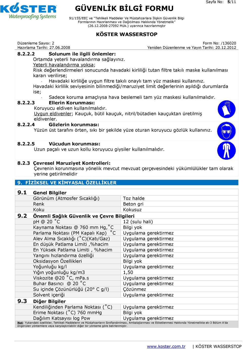 kullanınız. Havadaki kirlilik seviyesinin bilinmediği/maruziyet limit değerlerinin aşıldığı durumlarda ise; Sadece koruma amaçlıysa hava beslemeli tam yüz maskesi kullanılmalıdır. 8.2.