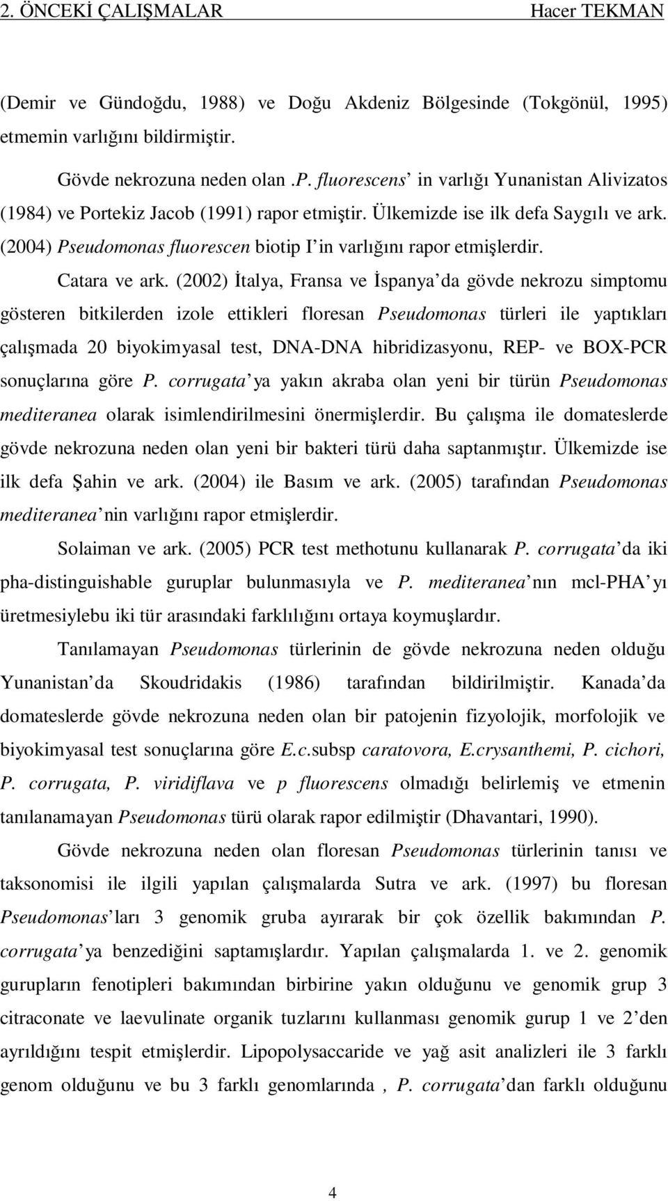 (2004) Pseudomonas fluorescen biotip I in varlığını rapor etmişlerdir. Catara ve ark.