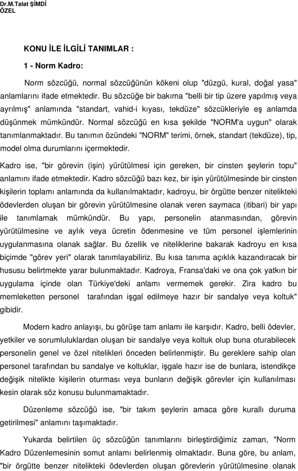 Normal sözcüü en kısa ekilde "NORM'a uygun" olarak tanımlanmaktadır. Bu tanımın özündeki "NORM" terimi, örnek, standart (tekdüze), tip, model olma durumlarını içermektedir.