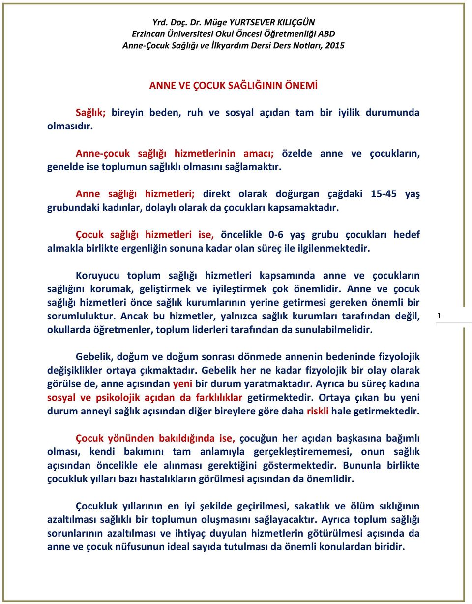 Anne sağlığı hizmetleri; direkt olarak doğurgan çağdaki 15-45 yaş grubundaki kadınlar, dolaylı olarak da çocukları kapsamaktadır.