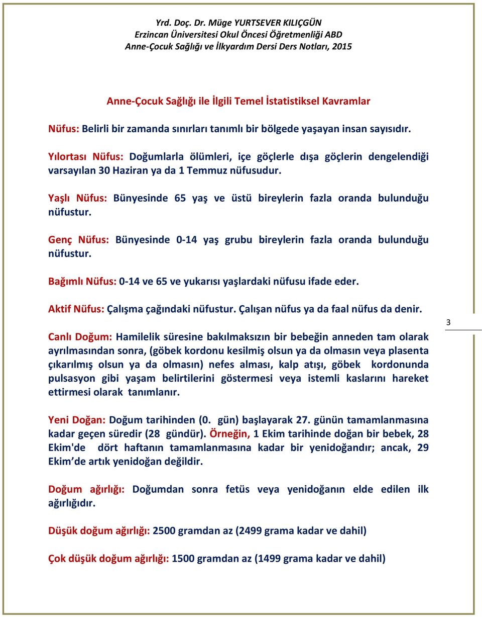 Yaşlı Nüfus: Bünyesinde 65 yaş ve üstü bireylerin fazla oranda bulunduğu nüfustur. Genç Nüfus: Bünyesinde 0-14 yaş grubu bireylerin fazla oranda bulunduğu nüfustur.