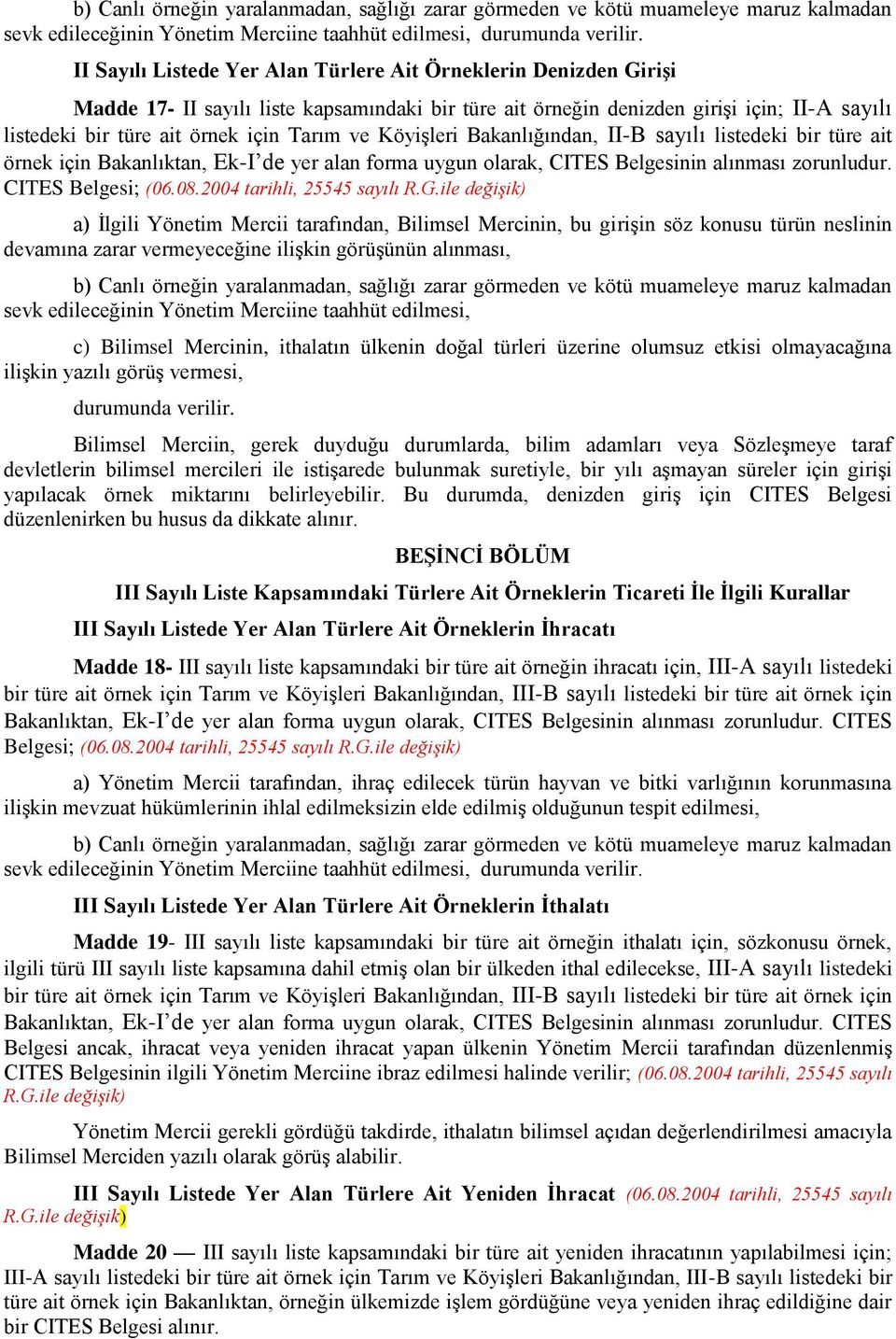 ve Köyişleri Bakanlığından, II-B sayılı listedeki bir türe ait örnek için Bakanlıktan, Ek-I de yer alan forma uygun olarak, CITES Belgesinin alınması zorunludur. CITES Belgesi; (06.08.