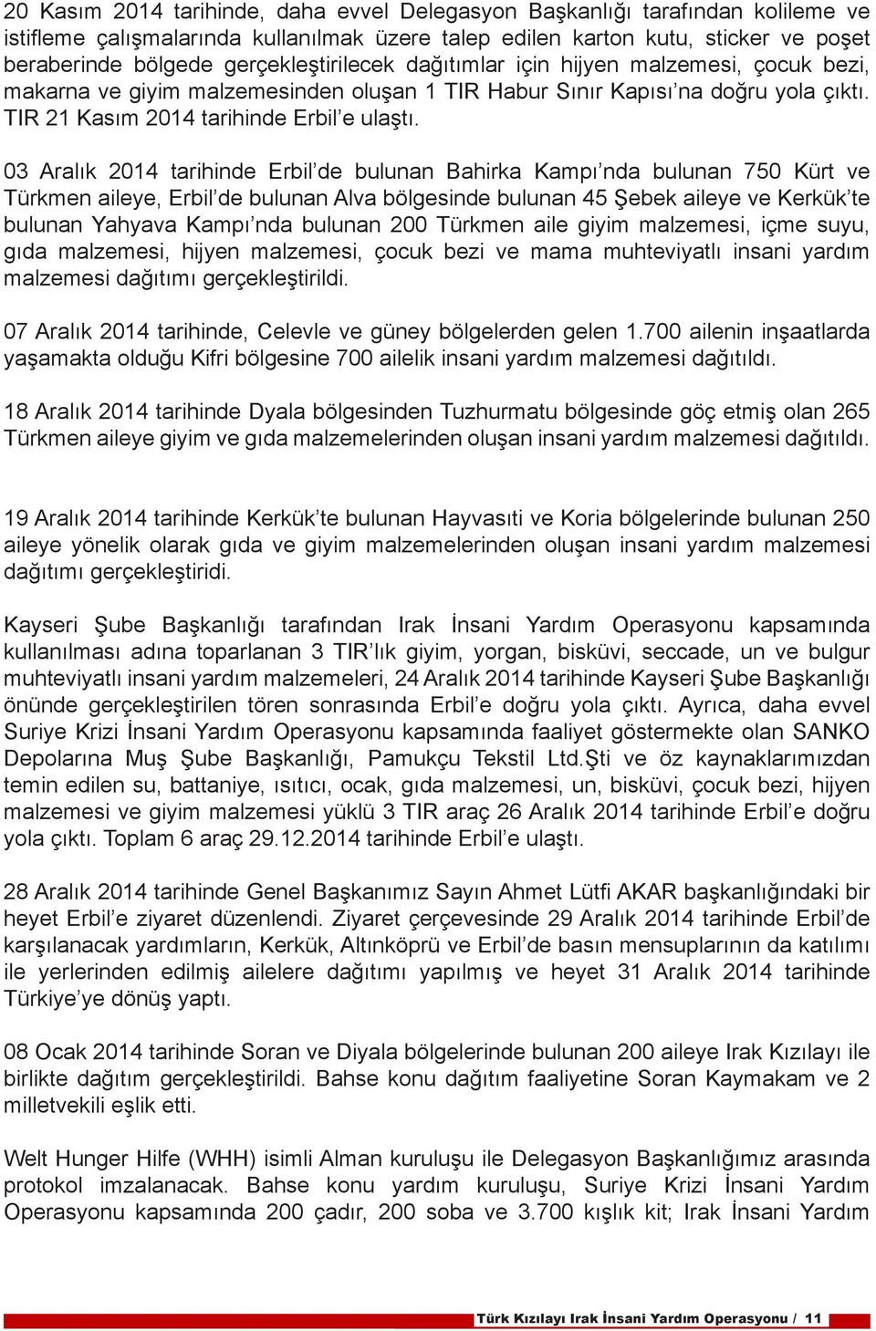 03 Aralık 2014 tarihinde Erbil de bulunan Bahirka Kampı nda bulunan 750 Kürt ve Türkmen aileye, Erbil de bulunan Alva bölgesinde bulunan 45 Şebek aileye ve Kerkük te bulunan Yahyava Kampı nda bulunan