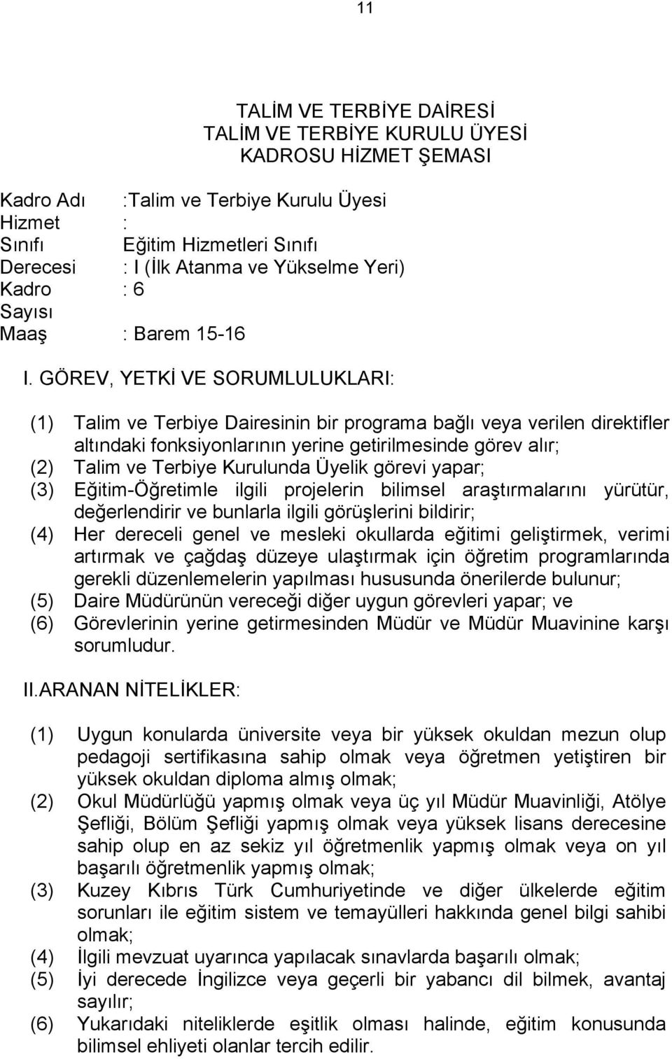 GÖREV, YETKİ VE SORUMLULUKLARI: (1) Talim ve Terbiye Dairesinin bir programa bağlı veya verilen direktifler altındaki fonksiyonlarının yerine getirilmesinde görev alır; (2) Talim ve Terbiye Kurulunda