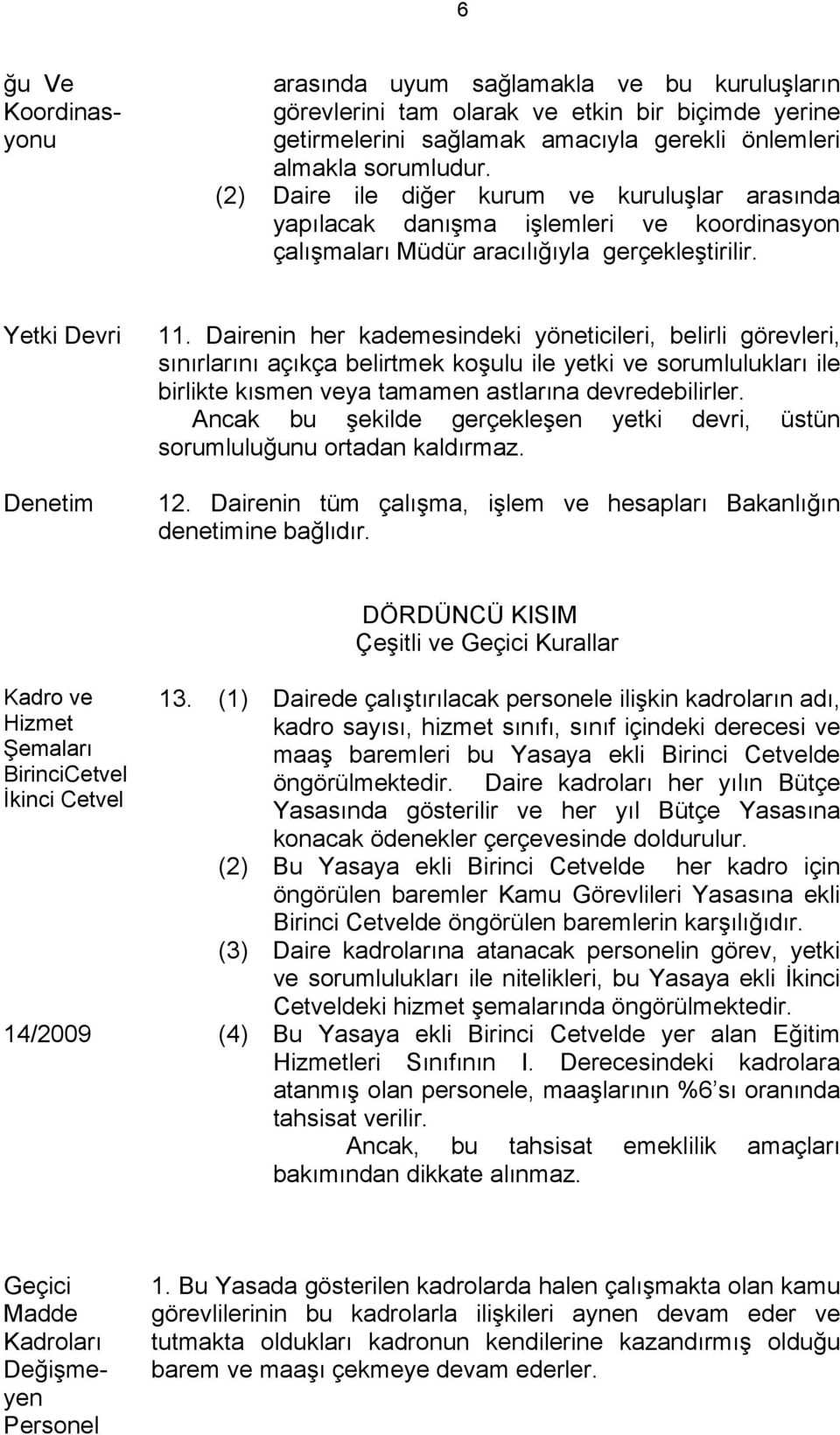 Dairenin her kademesindeki yöneticileri, belirli görevleri, sınırlarını açıkça belirtmek koşulu ile yetki ve sorumlulukları ile birlikte kısmen veya tamamen astlarına devredebilirler.