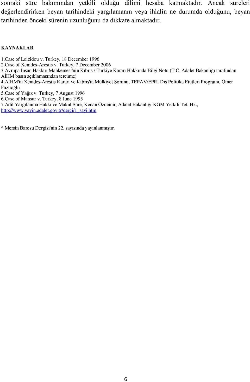 Turkey, 18 December 1996 2.Case of Xenides-Arestis v. Turkey, 7 December 2006 3.Avrupa İnsan Hakları Mahkemesi'nin Kıbrıs / Türkiye Kararı Hakkında Bilgi Notu (T.C. Adalet Bakanlığı tarafından AİHM basın açıklamasından tercüme) 4.