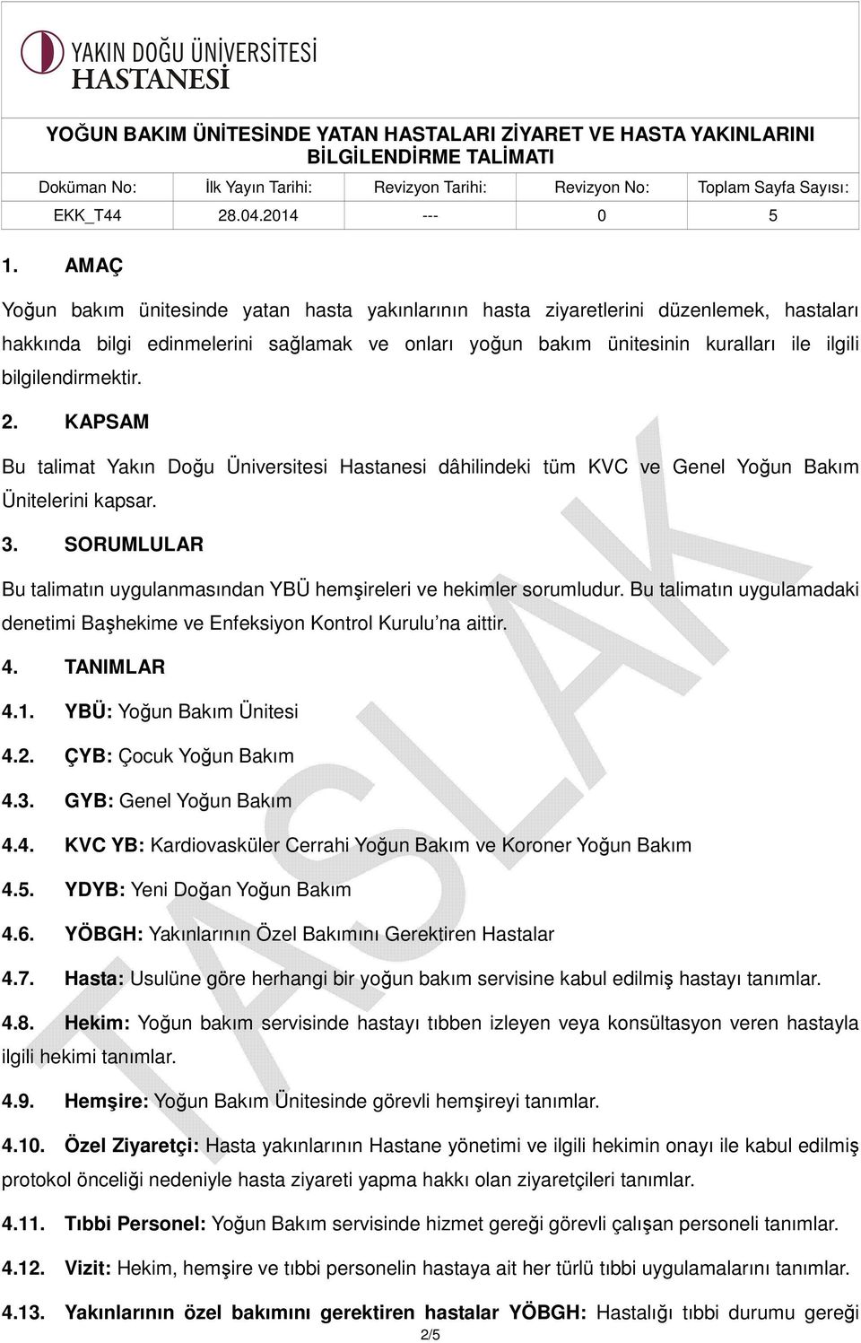 SORUMLULAR Bu talimatın uygulanmasından YBÜ hemşireleri ve hekimler sorumludur. Bu talimatın uygulamadaki denetimi Başhekime ve Enfeksiyon Kontrol Kurulu na aittir. 4. TANIMLAR 4.1.