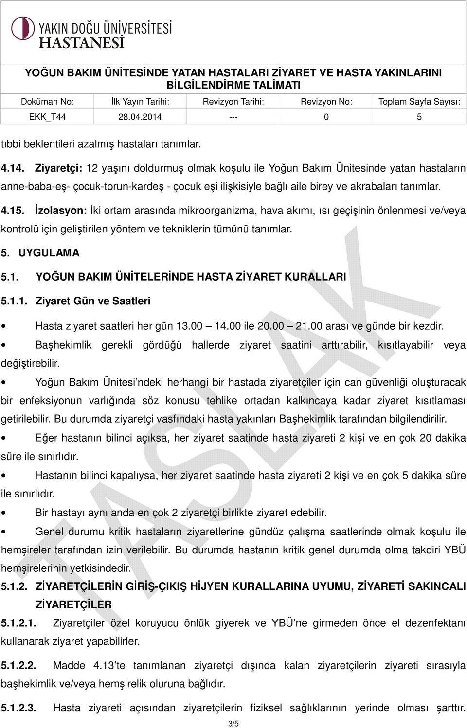 İzolasyon: İki ortam arasında mikroorganizma, hava akımı, ısı geçişinin önlenmesi ve/veya kontrolü için geliştirilen yöntem ve tekniklerin tümünü tanımlar. 5. UYGULAMA 5.1.