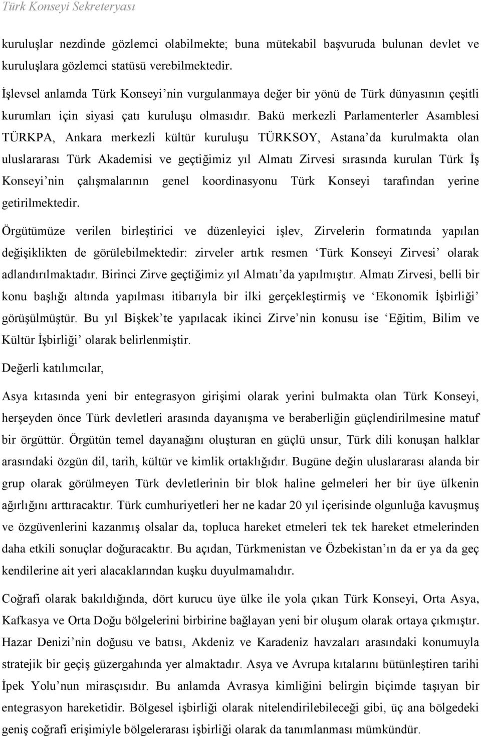 Bakü merkezli Parlamenterler Asamblesi TÜRKPA, Ankara merkezli kültür kuruluşu TÜRKSOY, Astana da kurulmakta olan uluslararası Türk Akademisi ve geçtiğimiz yıl Almatı Zirvesi sırasında kurulan Türk