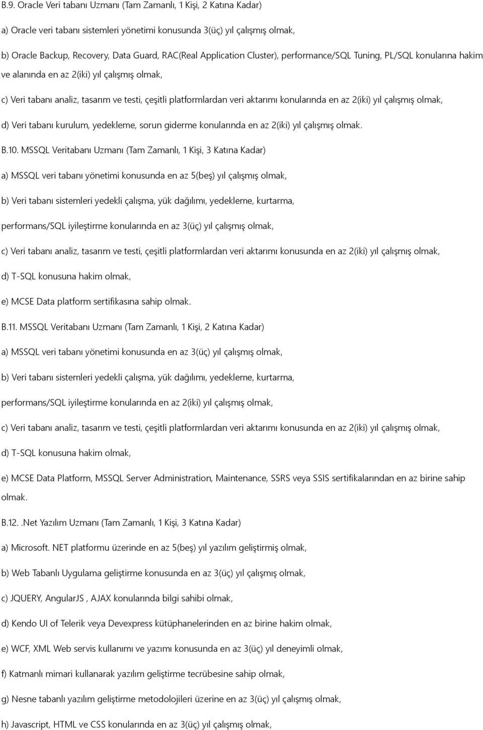 konularında en az 2(iki) yıl çalışmış olmak, d) Veri tabanı kurulum, yedekleme, sorun giderme konularında en az 2(iki) yıl çalışmış olmak. B.10.