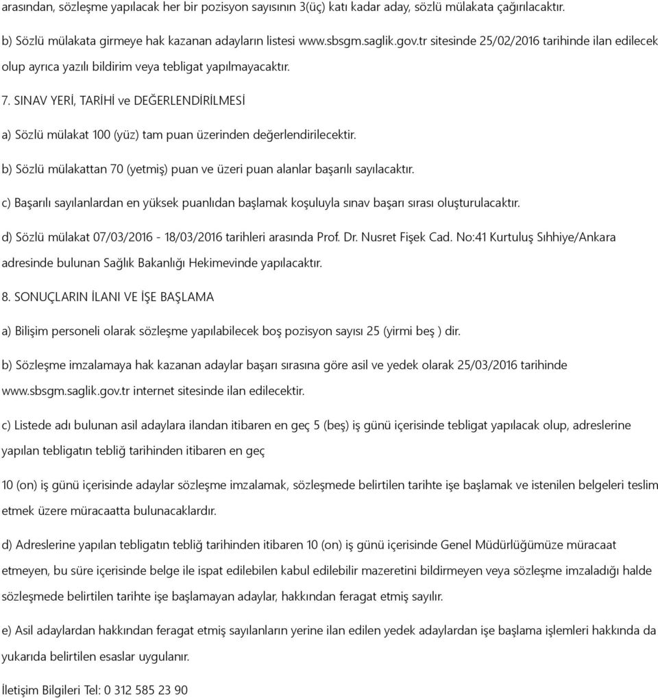 SINAV YERİ, TARİHİ ve DEĞERLENDİRİLMESİ a) Sözlü mülakat 100 (yüz) tam puan üzerinden değerlendirilecektir. b) Sözlü mülakattan 70 (yetmiş) puan ve üzeri puan alanlar başarılı sayılacaktır.