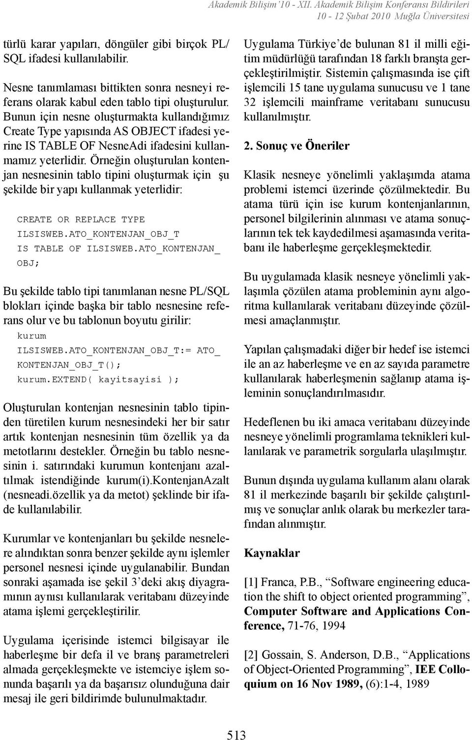 Bunun için nesne oluşturmakta kullandığımız Create Type yapısında AS OBJECT ifadesi yerine IS TABLE OF NesneAdi ifadesini kullanmamız yeterlidir.