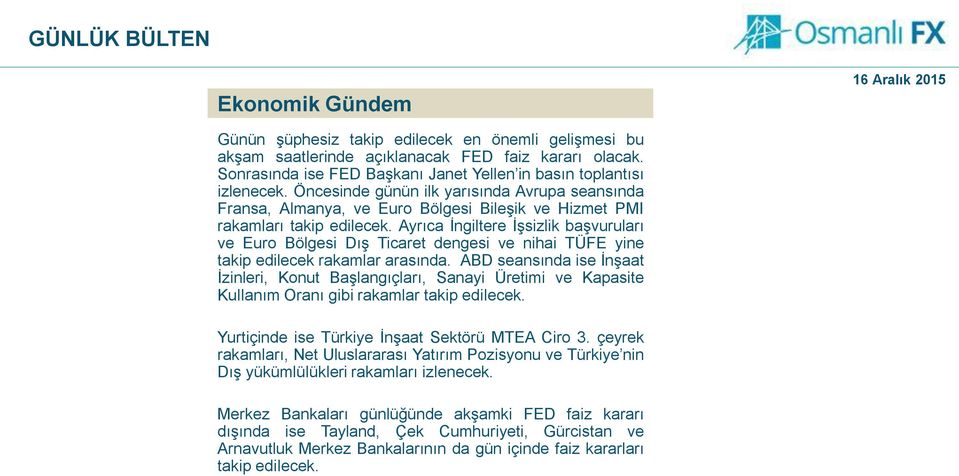 Ayrıca İngiltere İşsizlik başvuruları ve Euro Bölgesi Dış Ticaret dengesi ve nihai TÜFE yine takip edilecek rakamlar arasında.