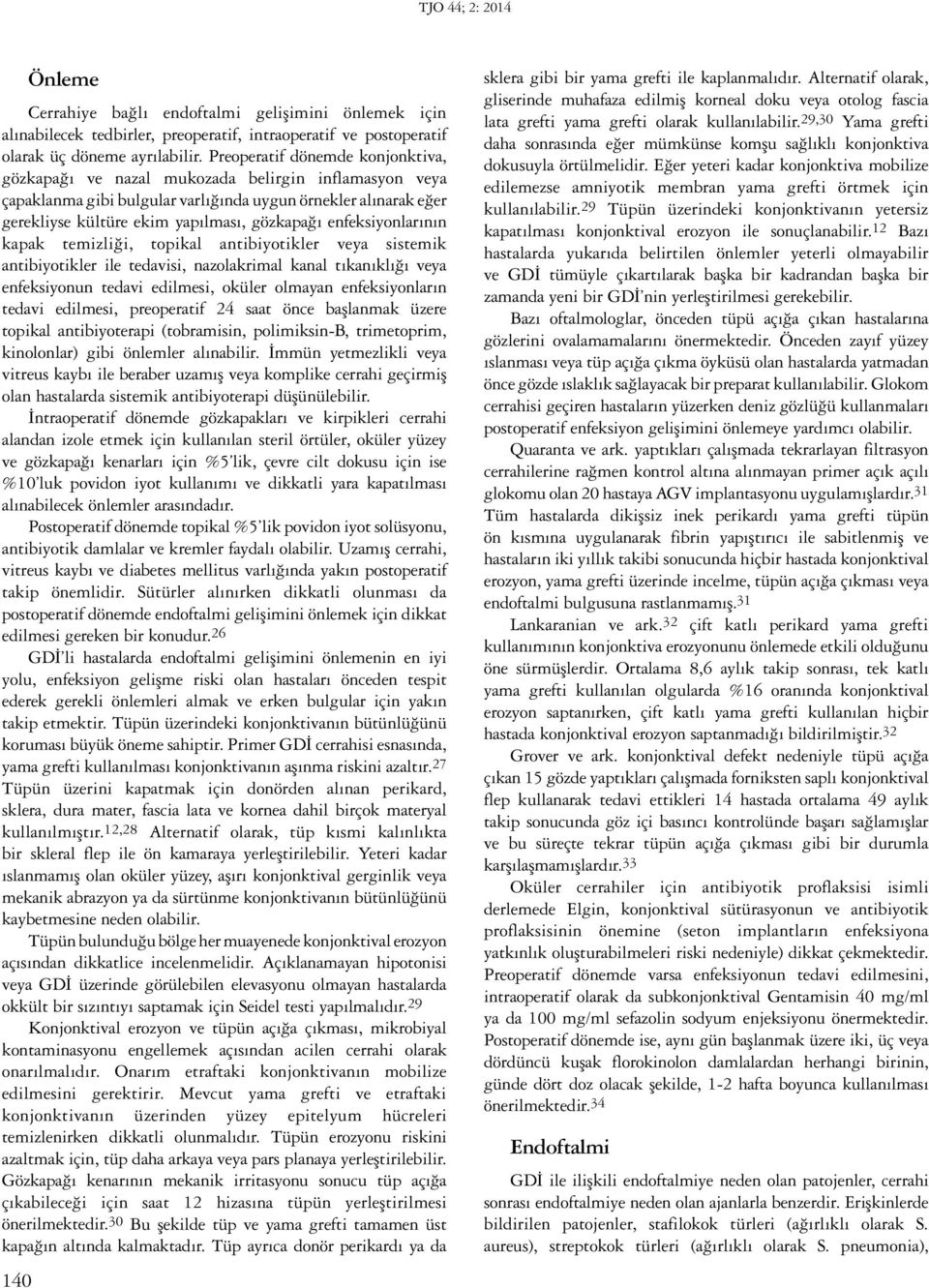 enfeksiyonlarının kapak temizliği, topikal antibiyotikler veya sistemik antibiyotikler ile tedavisi, nazolakrimal kanal tıkanıklığı veya enfeksiyonun tedavi edilmesi, oküler olmayan enfeksiyonların