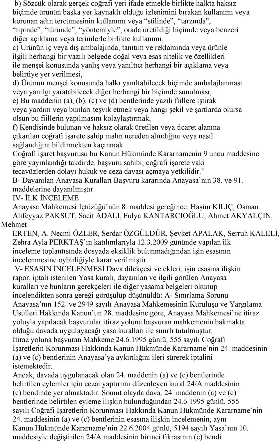 ilgili herhangi bir yazılı belgede doğal veya esas nitelik ve özellikleri ile menşei konusunda yanlış veya yanıltıcı herhangi bir açıklama veya belirtiye yer verilmesi, d) Ürünün menşei konusunda