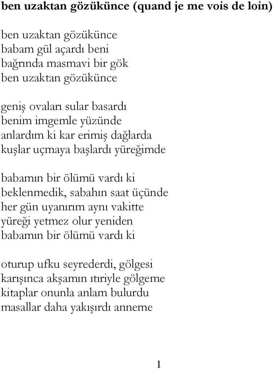 babamın bir ölümü vardı ki beklenmedik, sabahın saat üçünde her gün uyanırım aynı vakitte yüreği yetmez olur yeniden babamın bir