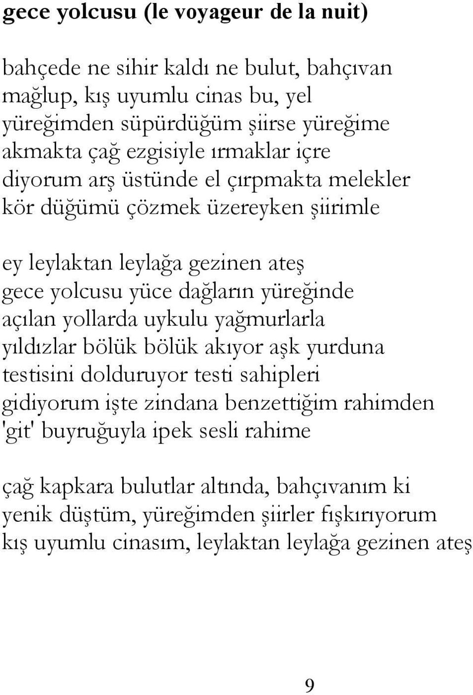 yüreğinde açılan yollarda uykulu yağmurlarla yıldızlar bölük bölük akıyor aşk yurduna testisini dolduruyor testi sahipleri gidiyorum işte zindana benzettiğim rahimden