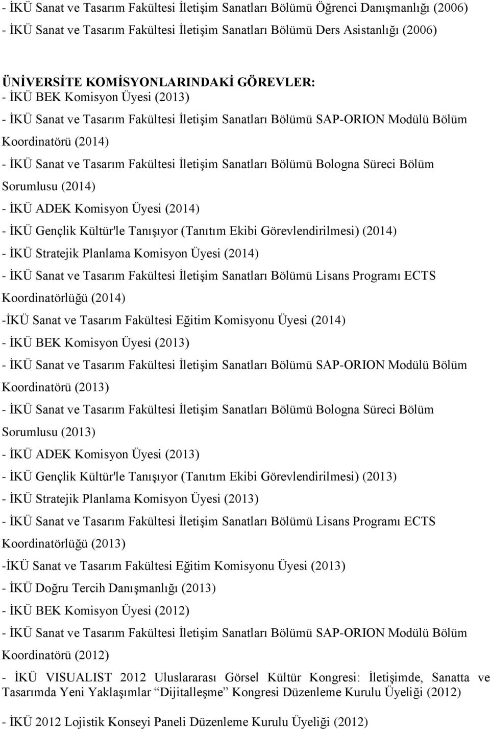 Bologna Süreci Bölüm Sorumlusu (2014) İKÜ ADEK Komisyon Üyesi (2014) İKÜ Gençlik Kültür'le Tanışıyor (Tanıtım Ekibi Görevlendirilmesi) (2014) İKÜ Stratejik Planlama Komisyon Üyesi (2014) İKÜ Sanat ve