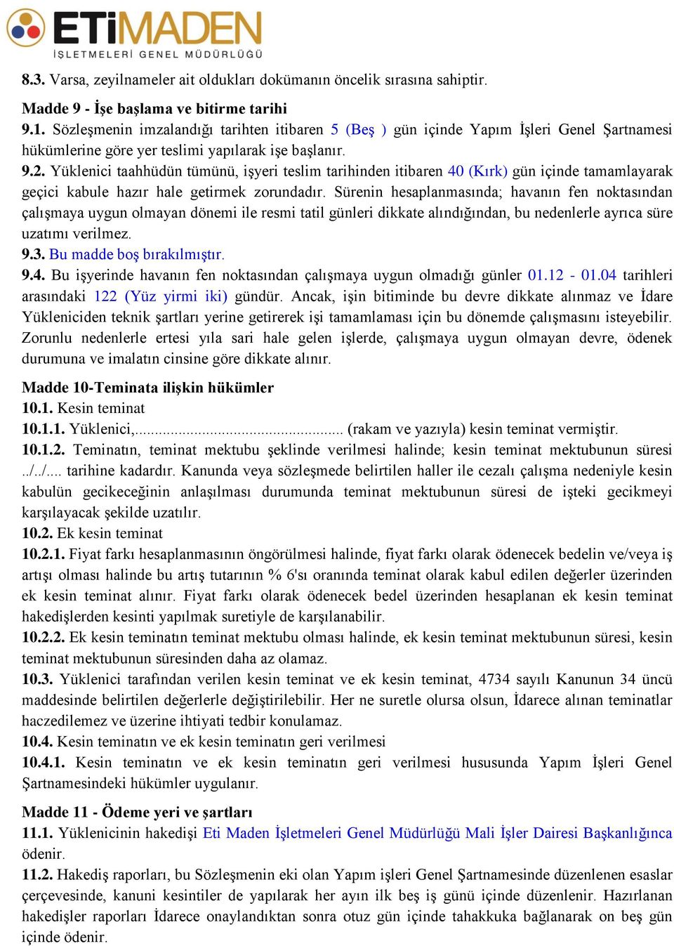 Yüklenici taahhüdün tümünü, işyeri teslim tarihinden itibaren 40 (Kırk) gün içinde tamamlayarak geçici kabule hazır hale getirmek zorundadır.