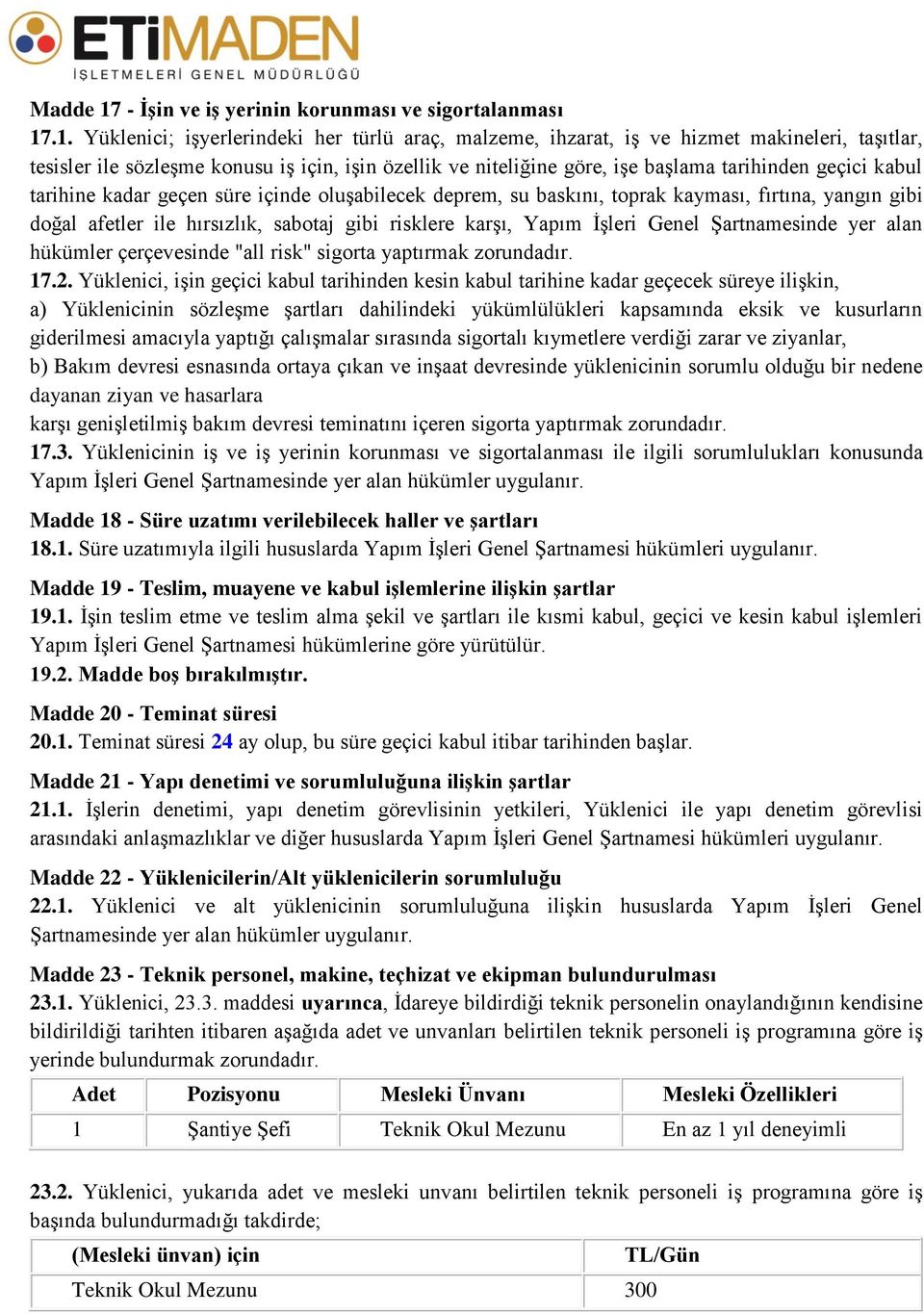 .1. Yüklenici; işyerlerindeki her türlü araç, malzeme, ihzarat, iş ve hizmet makineleri, taşıtlar, tesisler ile sözleşme konusu iş için, işin özellik ve niteliğine göre, işe başlama tarihinden geçici