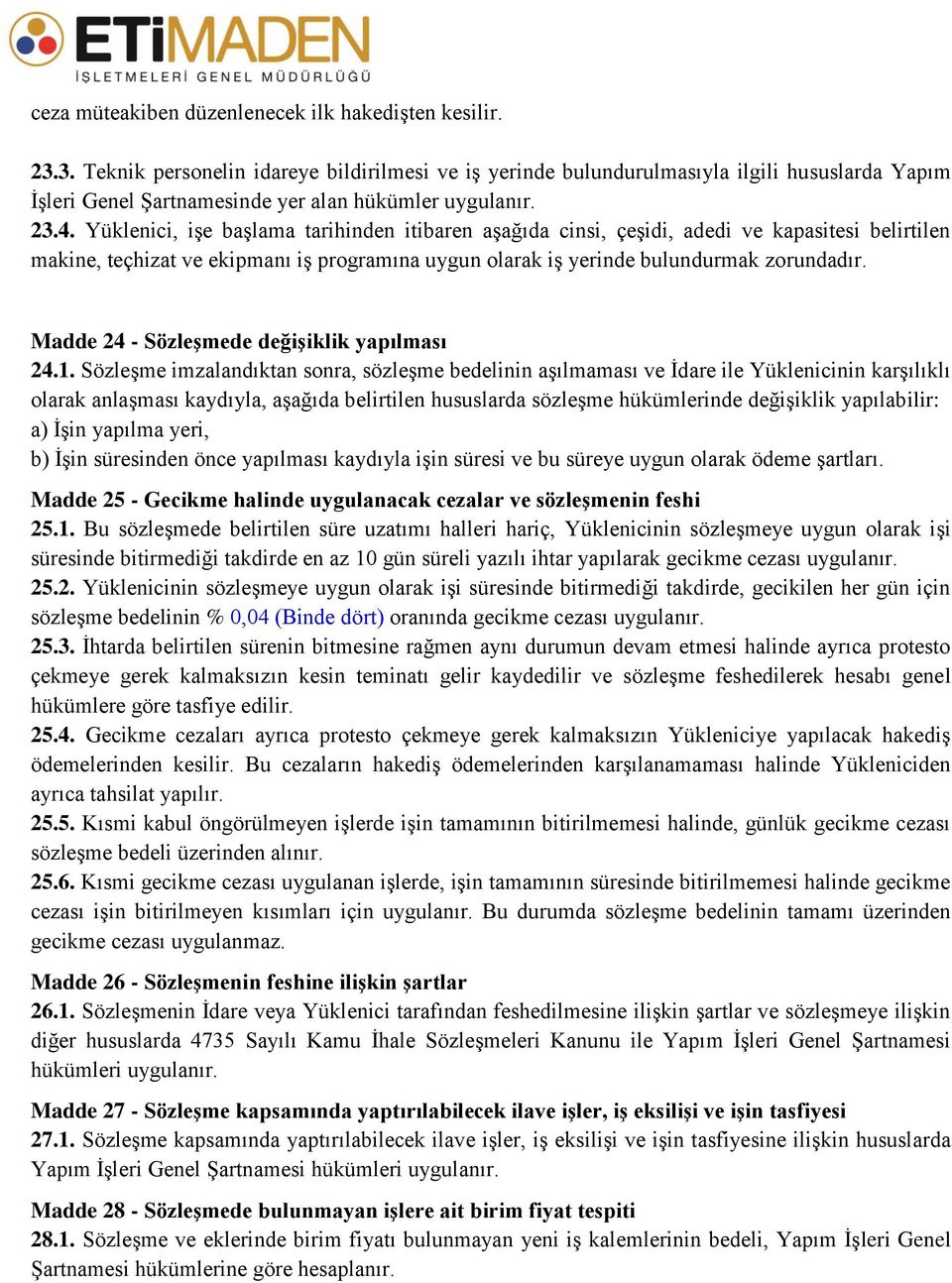 Yüklenici, işe başlama tarihinden itibaren aşağıda cinsi, çeşidi, adedi ve kapasitesi belirtilen makine, teçhizat ve ekipmanı iş programına uygun olarak iş yerinde bulundurmak zorundadır.