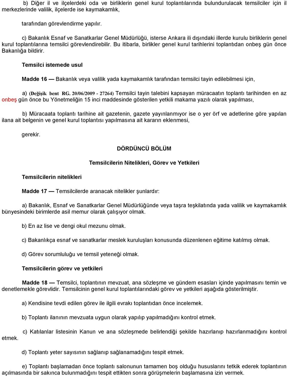 Bu itibarla, birlikler genel kurul tarihlerini toplantıdan onbeş gün önce Bakanlığa bildirir.