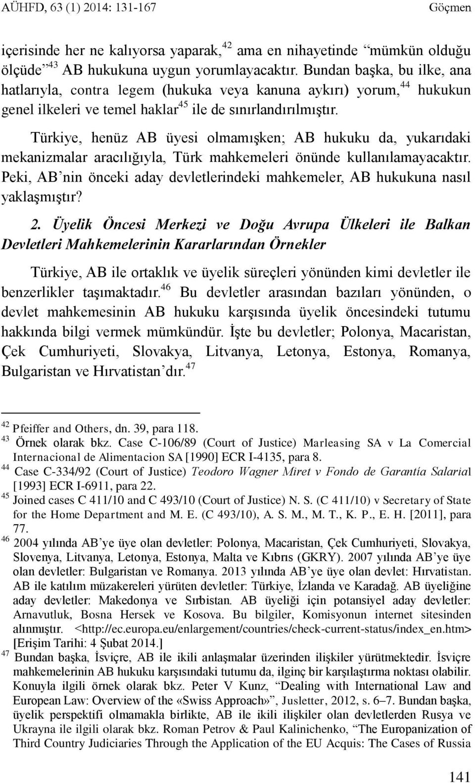 Türkiye, henüz AB üyesi olmamışken; AB hukuku da, yukarıdaki mekanizmalar aracılığıyla, Türk mahkemeleri önünde kullanılamayacaktır.