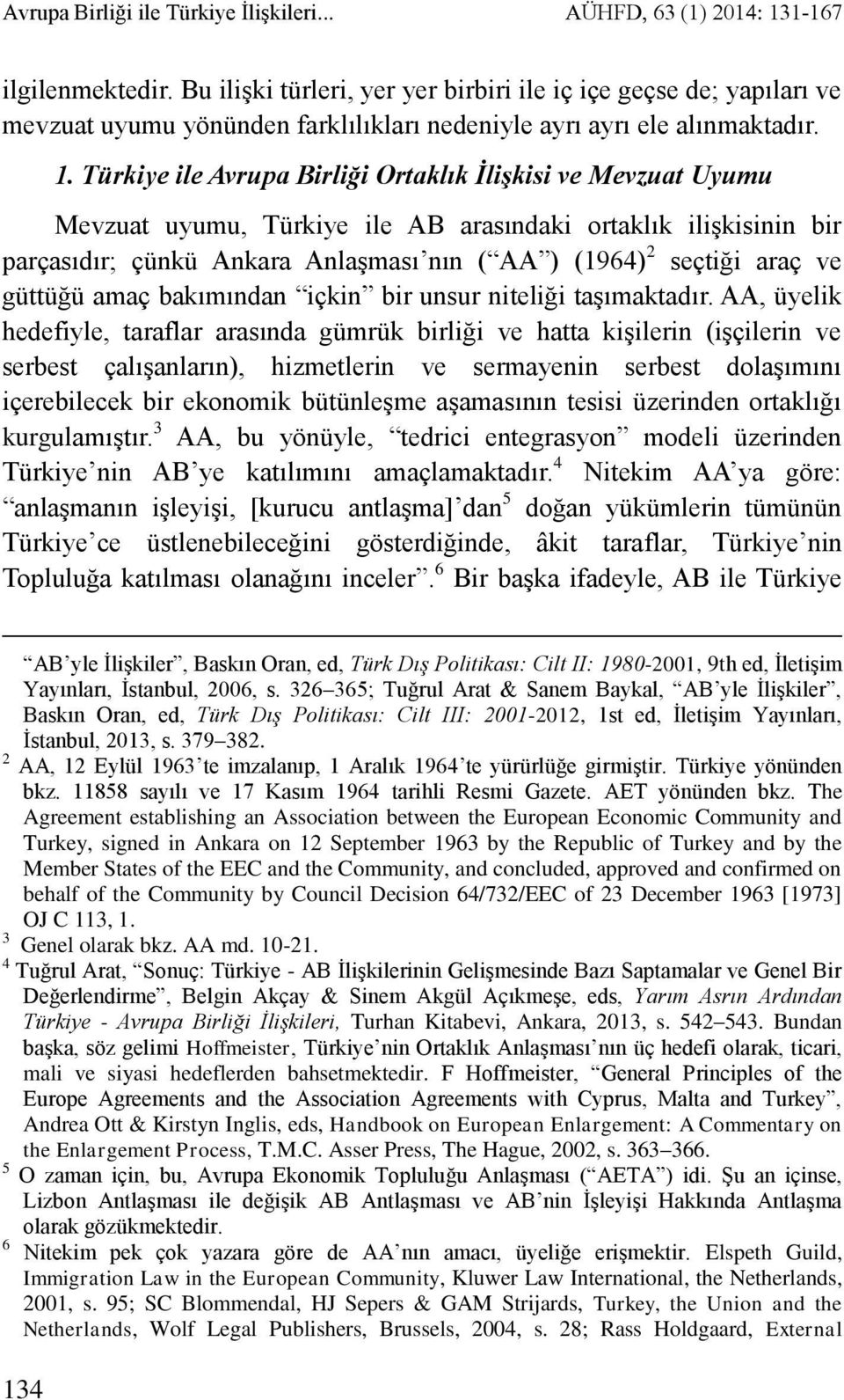 Türkiye ile Avrupa Birliği Ortaklık İlişkisi ve Mevzuat Uyumu Mevzuat uyumu, Türkiye ile AB arasındaki ortaklık ilişkisinin bir parçasıdır; çünkü Ankara Anlaşması nın ( AA ) (1964) 2 seçtiği araç ve