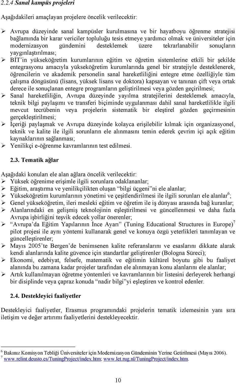 öğretim sistemlerine etkili bir şekilde entegrasyonu amacıyla yükseköğretim kurumlarında genel bir stratejiyle desteklenerek, öğrencilerin ve akademik personelin sanal hareketliliğini entegre etme