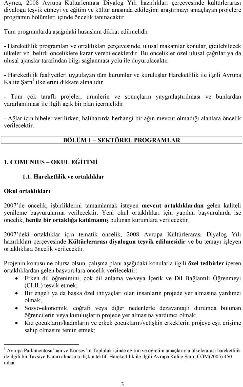 Tüm programlarda aşağıdaki hususlara dikkat edilmelidir: - Hareketlilik programları ve ortaklıkları çerçevesinde, ulusal makamlar konular, gidilebilecek ülkeler vb.