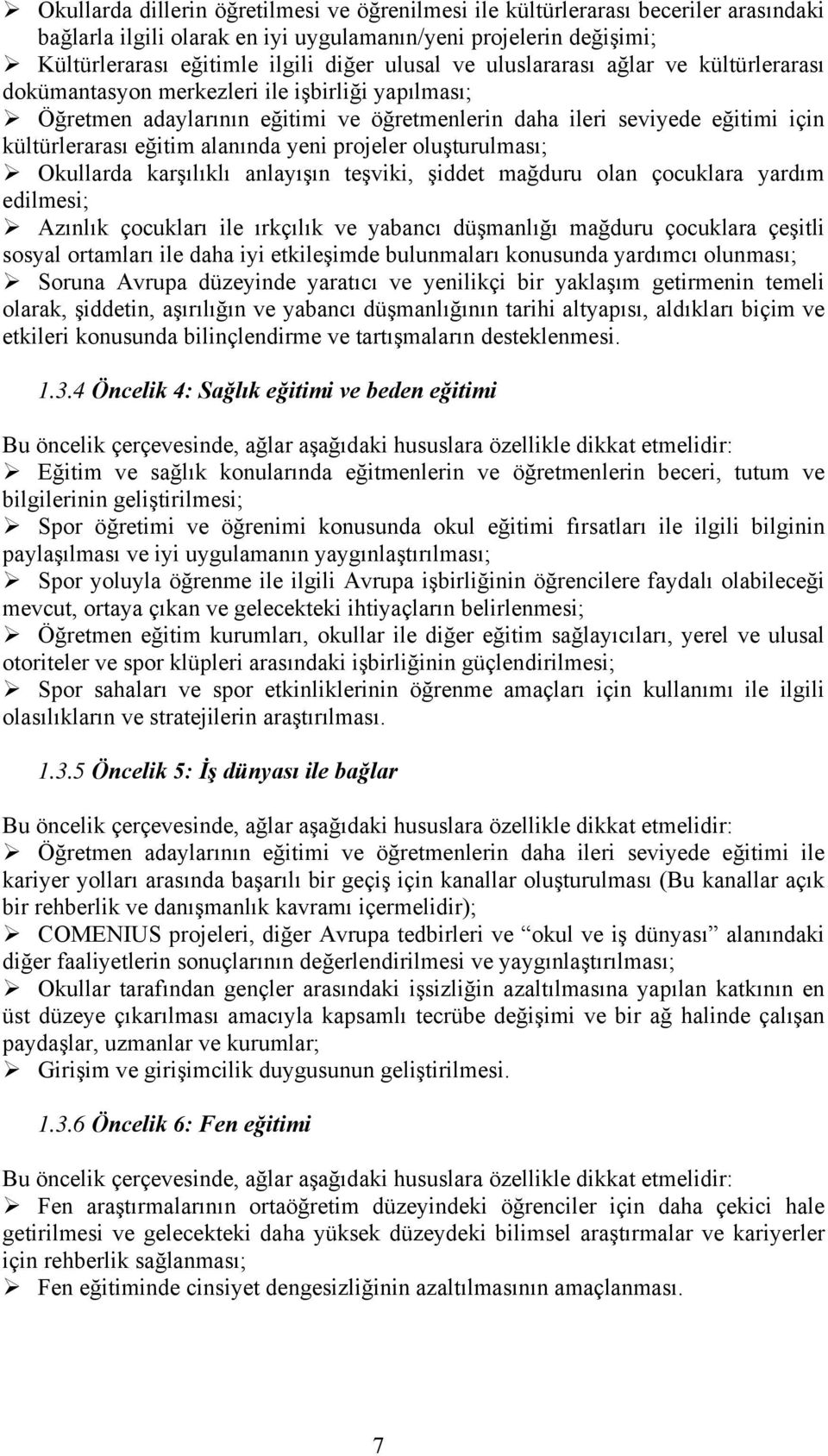 yeni projeler oluşturulması; Okullarda karşılıklı anlayışın teşviki, şiddet mağduru olan çocuklara yardım edilmesi; Azınlık çocukları ile ırkçılık ve yabancı düşmanlığı mağduru çocuklara çeşitli