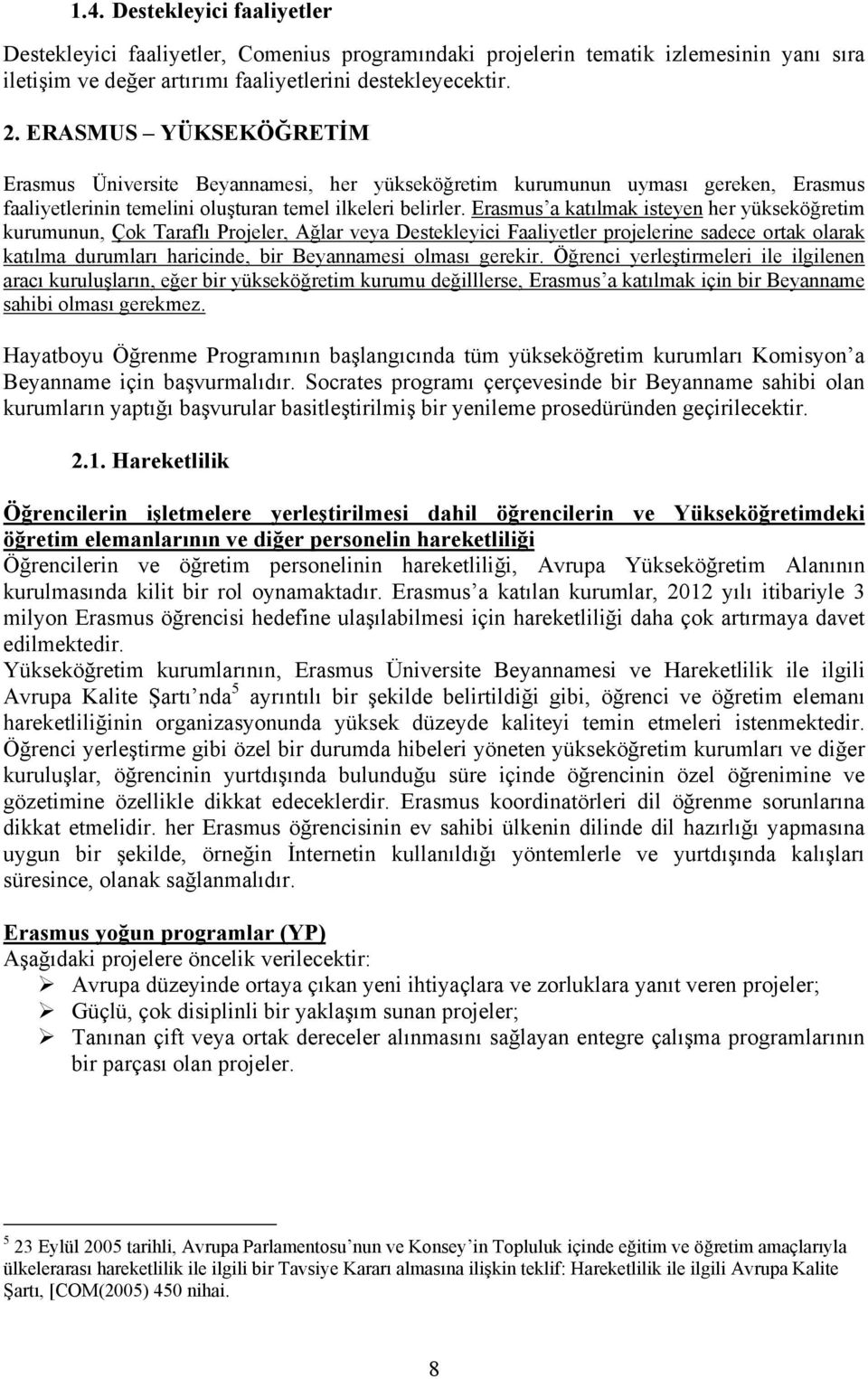 Erasmus a katılmak isteyen her yükseköğretim kurumunun, Çok Taraflı Projeler, Ağlar veya Destekleyici Faaliyetler projelerine sadece ortak olarak katılma durumları haricinde, bir Beyannamesi olması