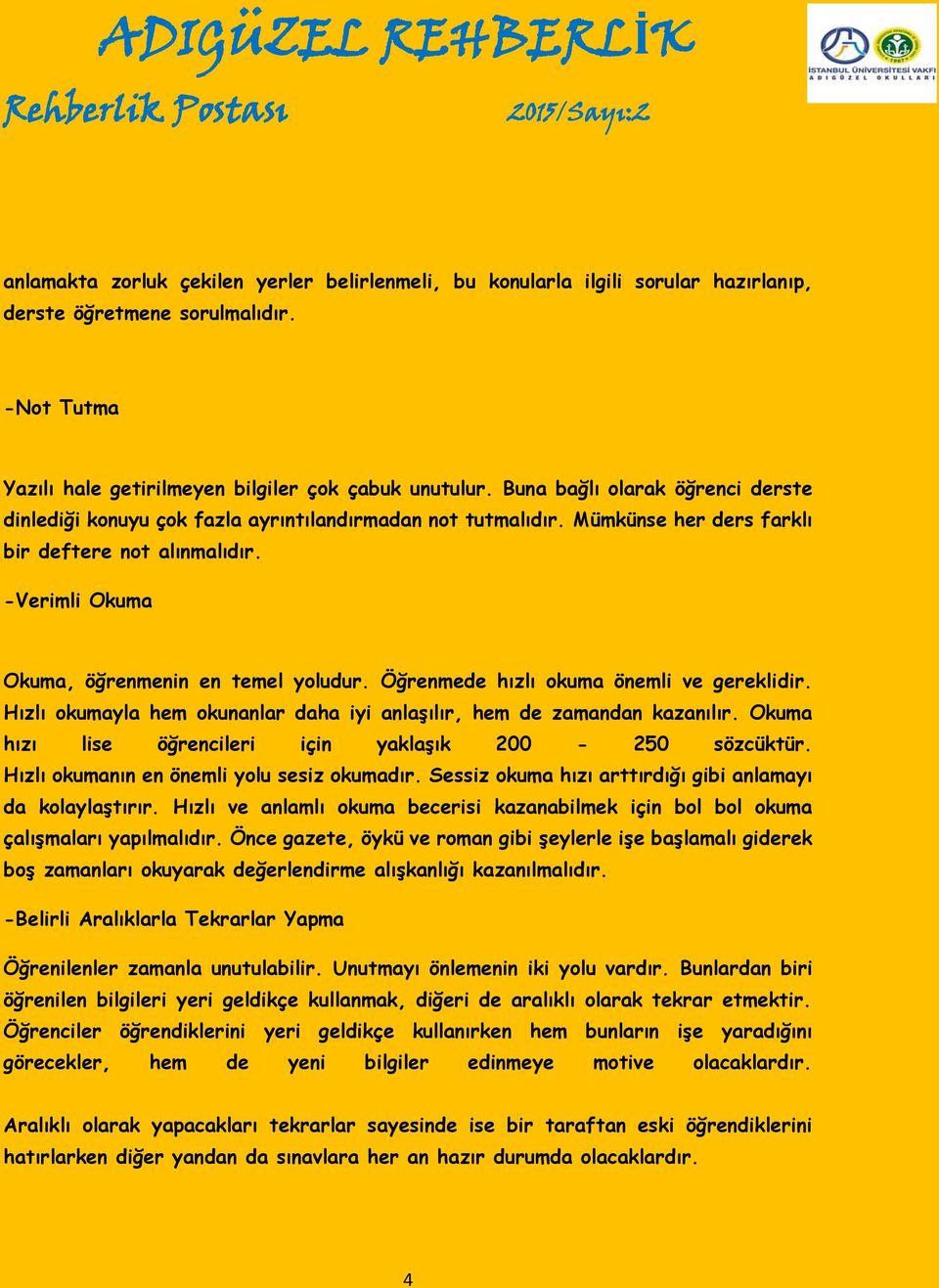 Öğrenmede hızlı okuma önemli ve gereklidir. Hızlı okumayla hem okunanlar daha iyi anlaşılır, hem de zamandan kazanılır. Okuma hızı lise öğrencileri için yaklaşık 200-250 sözcüktür.