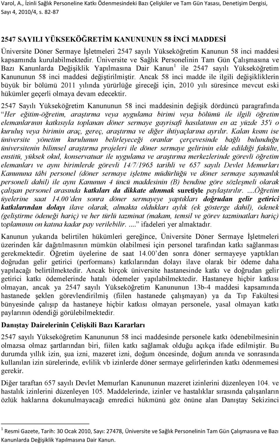 Ancak 58 inci madde ile ilgili değişikliklerin büyük bir bölümü 2011 yılında yürürlüğe gireceği için, 2010 yılı süresince mevcut eski hükümler geçerli olmaya devam edecektir.