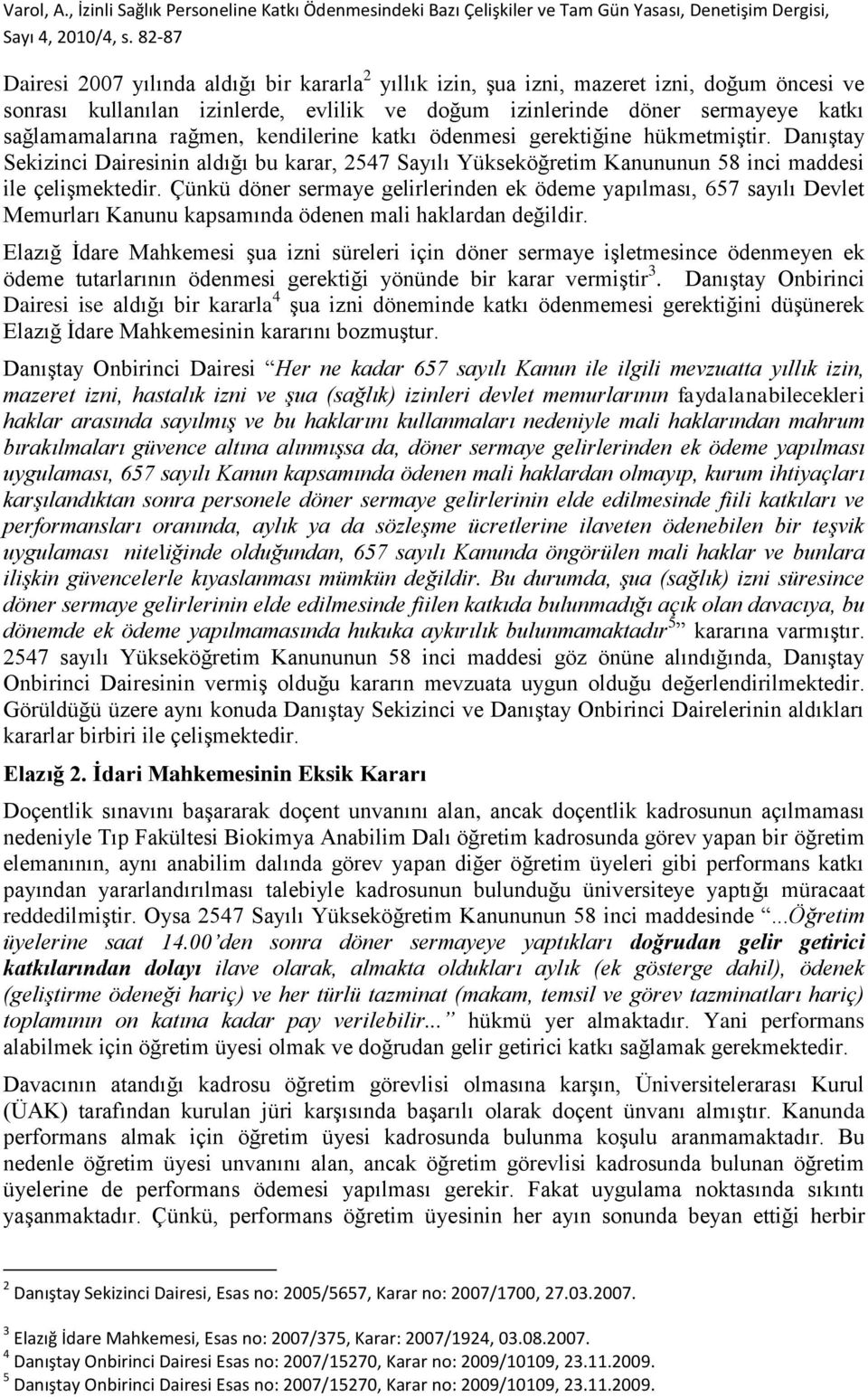 Çünkü döner sermaye gelirlerinden ek ödeme yapılması, 657 sayılı Devlet Memurları Kanunu kapsamında ödenen mali haklardan değildir.