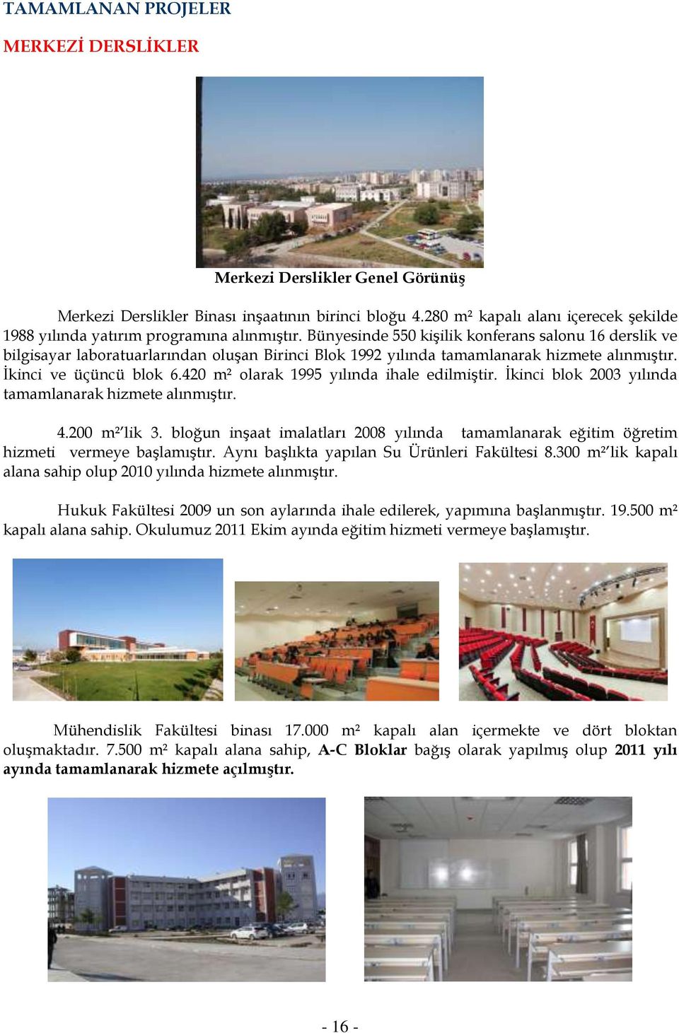 Bünyesinde 550 kişilik konferans salonu 16 derslik ve bilgisayar laboratuarlarından oluşan Birinci Blok 1992 yılında tamamlanarak hizmete alınmıştır. İkinci ve üçüncü blok 6.