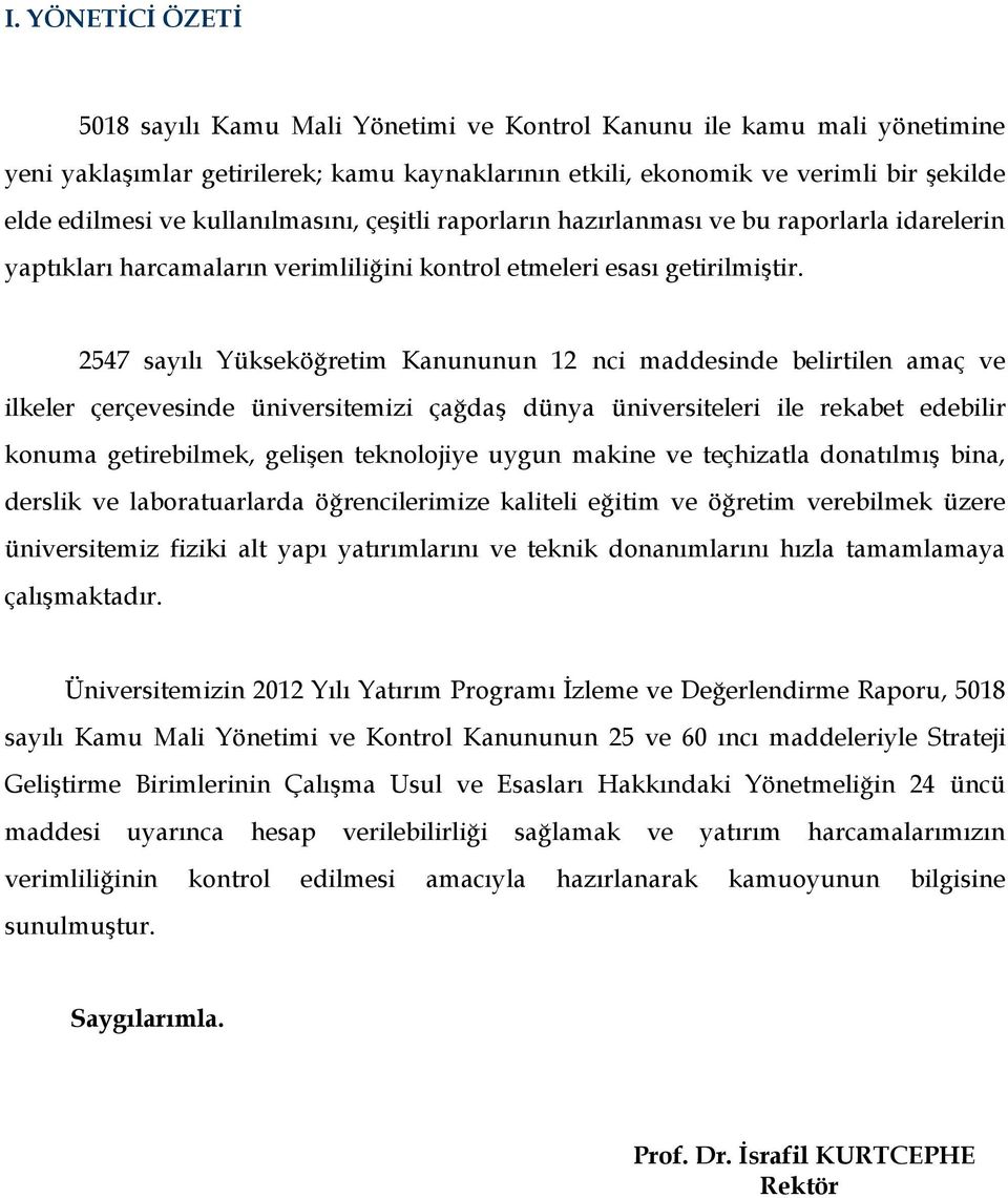 2547 sayılı Yükseköğretim Kanununun 12 nci maddesinde belirtilen amaç ve ilkeler çerçevesinde üniversitemizi çağdaş dünya üniversiteleri ile rekabet edebilir konuma getirebilmek, gelişen teknolojiye