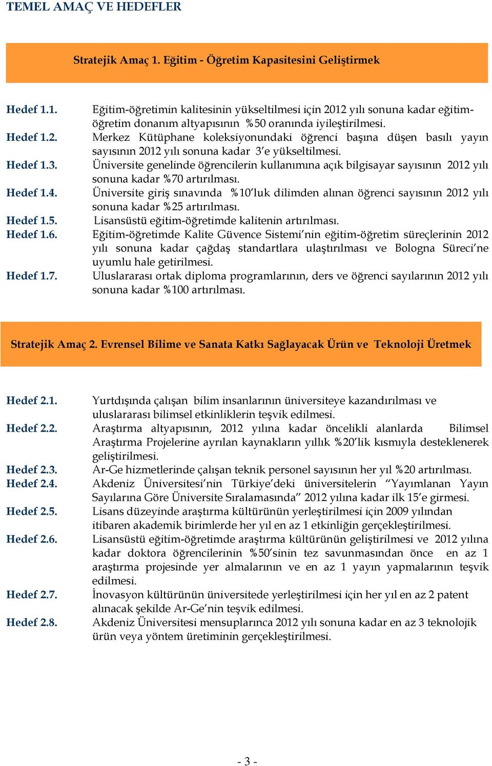 e yükseltilmesi. Hedef 1.3. Üniversite genelinde öğrencilerin kullanımına açık bilgisayar sayısının 2012 yılı sonuna kadar %70 artırılması. Hedef 1.4.