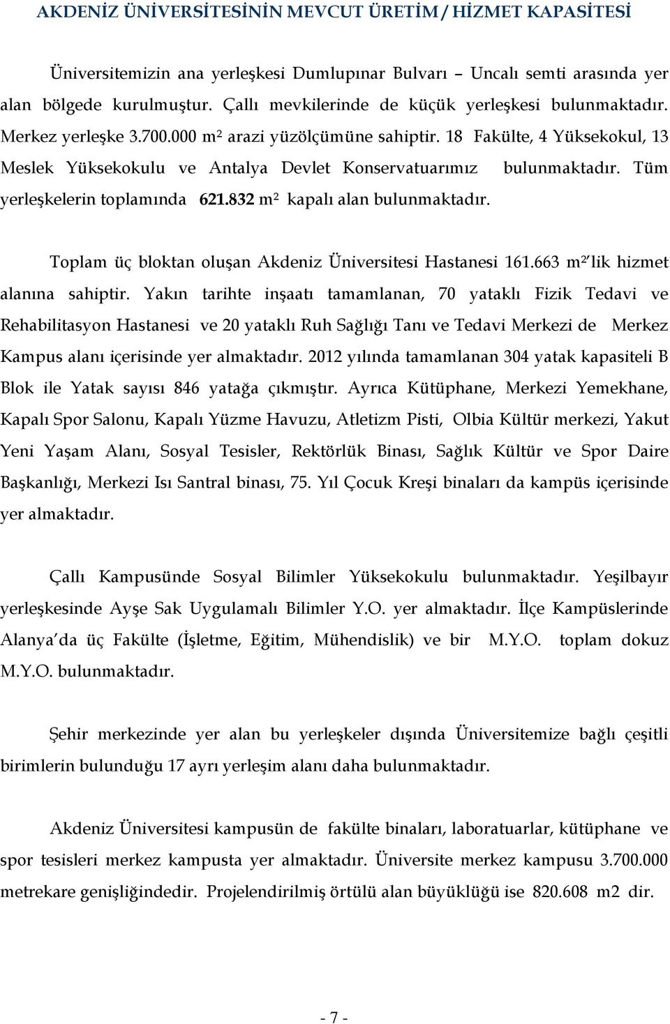 18 Fakülte, 4 Yüksekokul, 13 Meslek Yüksekokulu ve Antalya Devlet Konservatuarımız yerleşkelerin toplamında 621.832 m² kapalı alan bulunmaktadır.