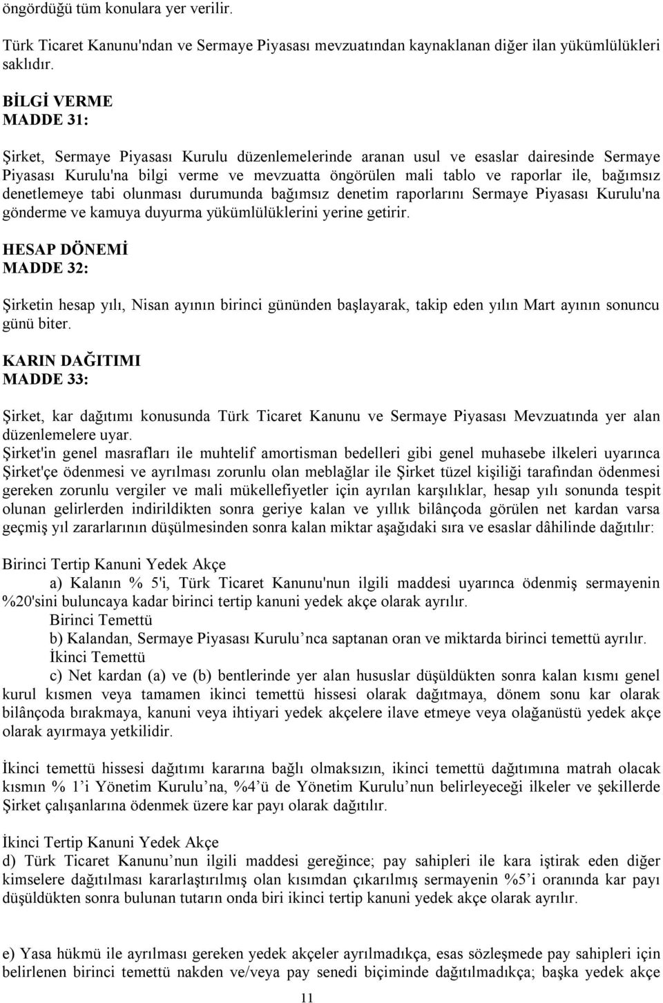 bağımsız denetlemeye tabi olunması durumunda bağımsız denetim raporlarını Sermaye Piyasası Kurulu'na gönderme ve kamuya duyurma yükümlülüklerini yerine getirir.