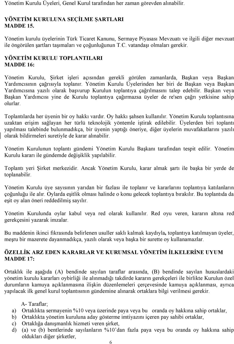 YÖNETİM KURULU TOPLANTILARI MADDE 16: Yönetim Kurulu, Şirket işleri açısından gerekli görülen zamanlarda, Başkan veya Başkan Yardımcısının çağrısıyla toplanır.