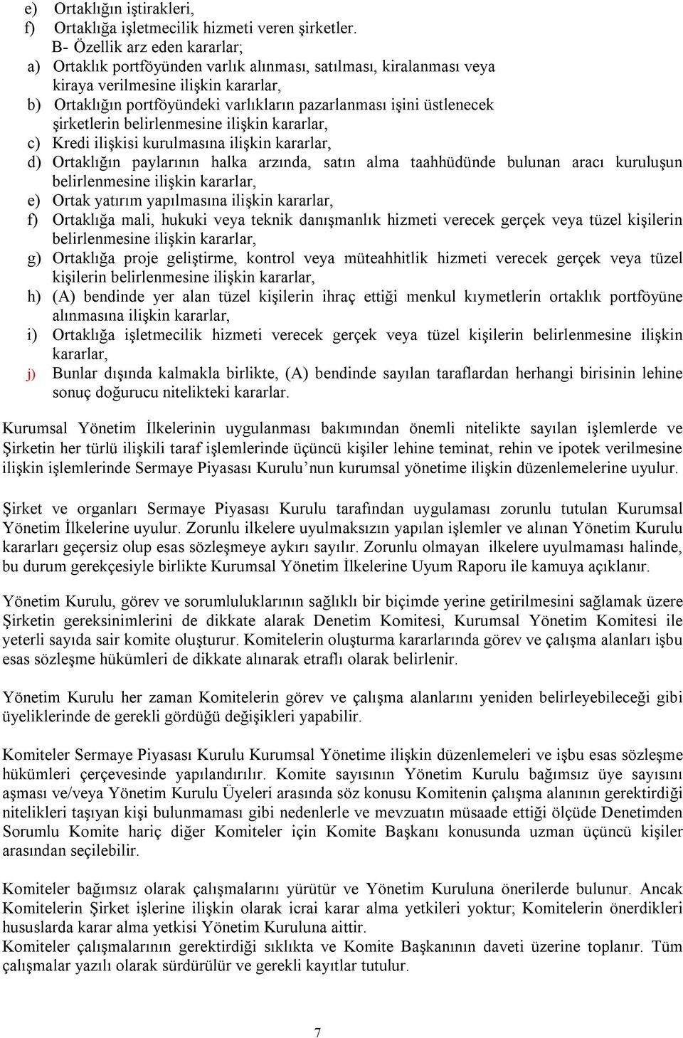 üstlenecek şirketlerin belirlenmesine ilişkin kararlar, c) Kredi ilişkisi kurulmasına ilişkin kararlar, d) Ortaklığın paylarının halka arzında, satın alma taahhüdünde bulunan aracı kuruluşun