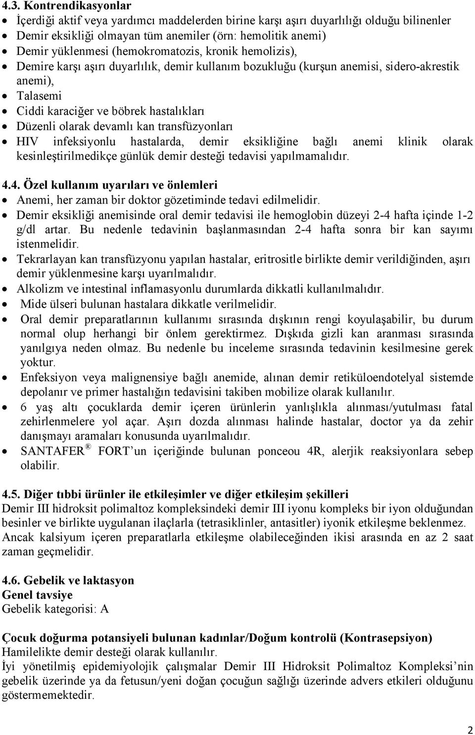 devamlı kan transfüzyonları HIV infeksiyonlu hastalarda, demir eksikliğine bağlı anemi klinik olarak kesinleştirilmedikçe günlük demir desteği tedavisi yapılmamalıdır. 4.