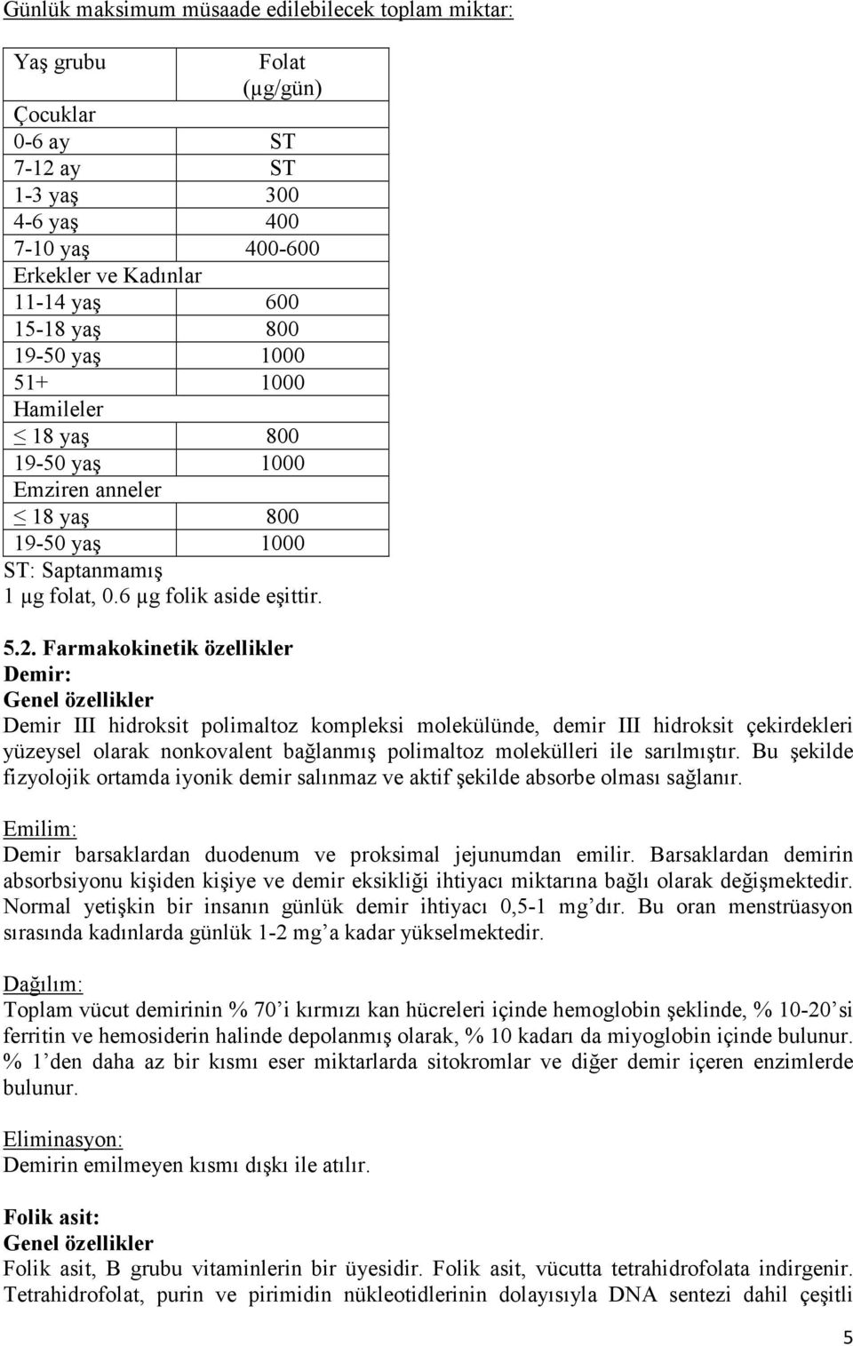 Farmakokinetik özellikler Demir: Genel özellikler Demir III hidroksit polimaltoz kompleksi molekülünde, demir III hidroksit çekirdekleri yüzeysel olarak nonkovalent bağlanmış polimaltoz molekülleri