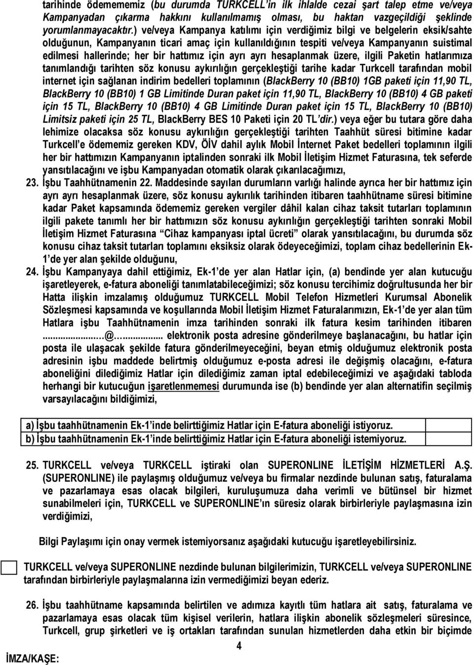 hattımız için ayrı ayrı hesaplanmak üzere, ilgili Paketin hatlarımıza tanımlandığı tarihten söz konusu aykırılığın gerçekleştiği tarihe kadar Turkcell tarafından mobil internet için sağlanan indirim