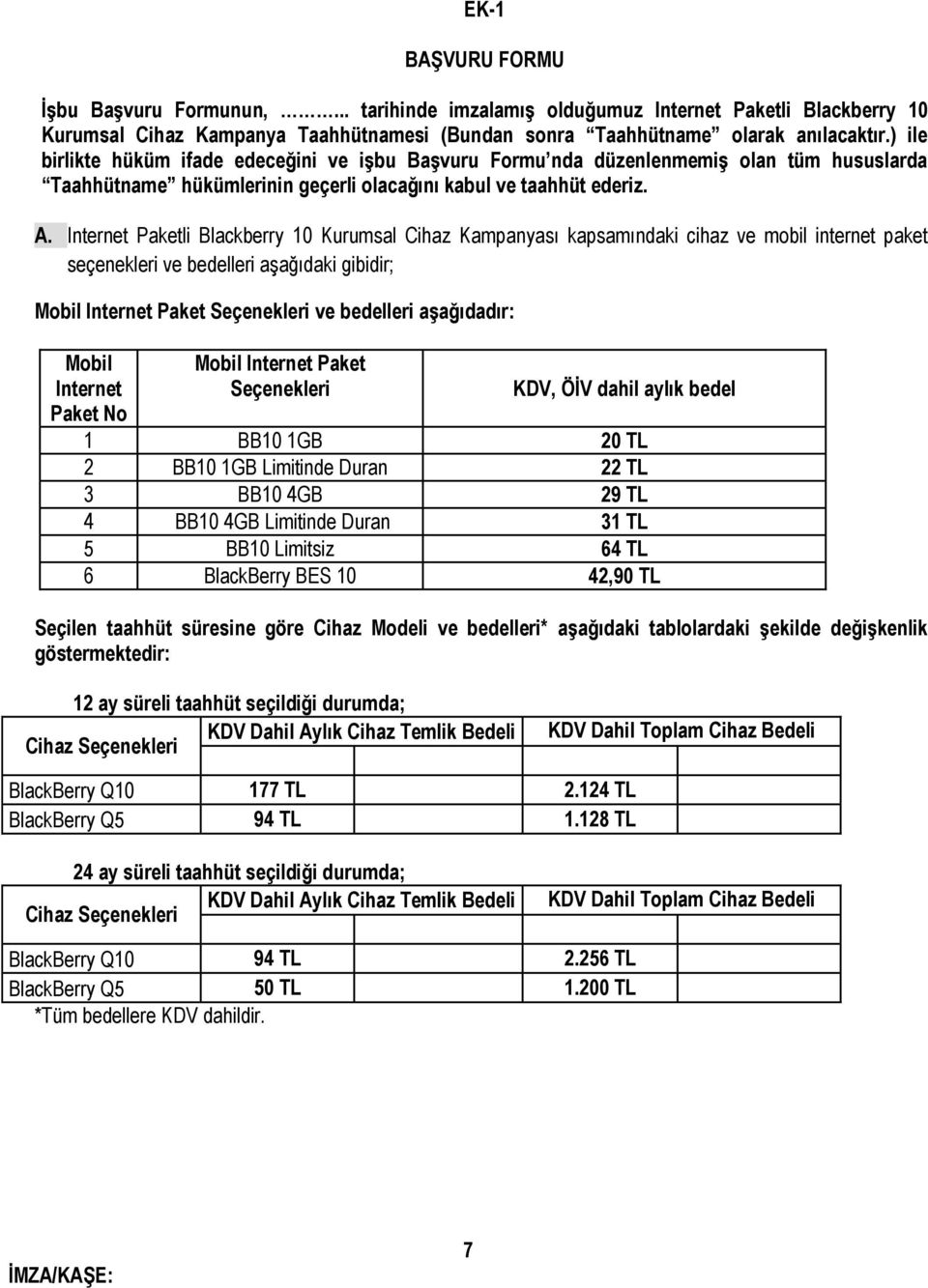 Internet Paketli Blackberry 10 Kurumsal Cihaz Kampanyası kapsamındaki cihaz ve mobil internet paket seçenekleri ve bedelleri aşağıdaki gibidir; Mobil Internet Paket Seçenekleri ve bedelleri