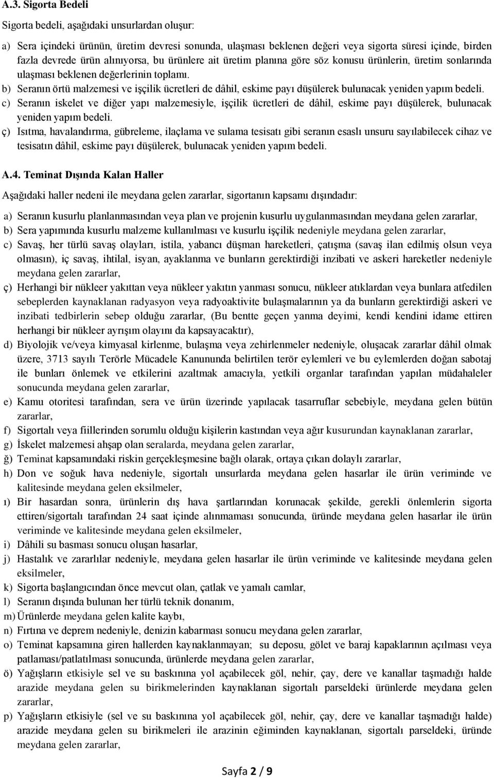 b) Seranın örtü malzemesi ve işçilik ücretleri de dâhil, eskime payı düşülerek bulunacak yeniden yapım bedeli.