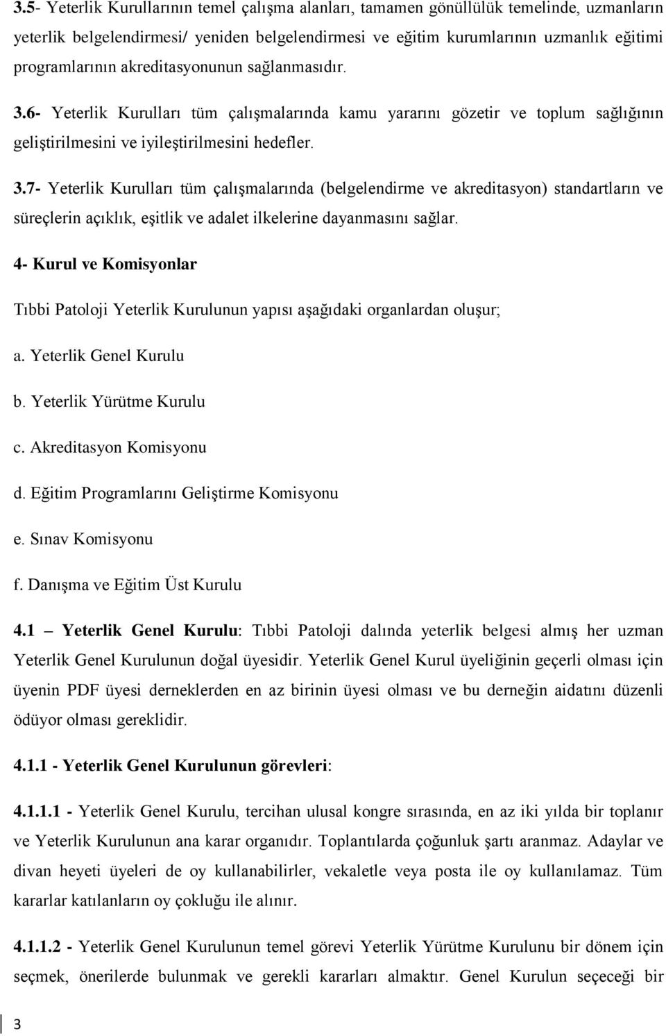 4- Kurul ve Komisyonlar Tıbbi Patoloji Yeterlik Kurulunun yapısı aşağıdaki organlardan oluşur; a. Yeterlik Genel Kurulu b. Yeterlik Yürütme Kurulu c. Akreditasyon Komisyonu d.