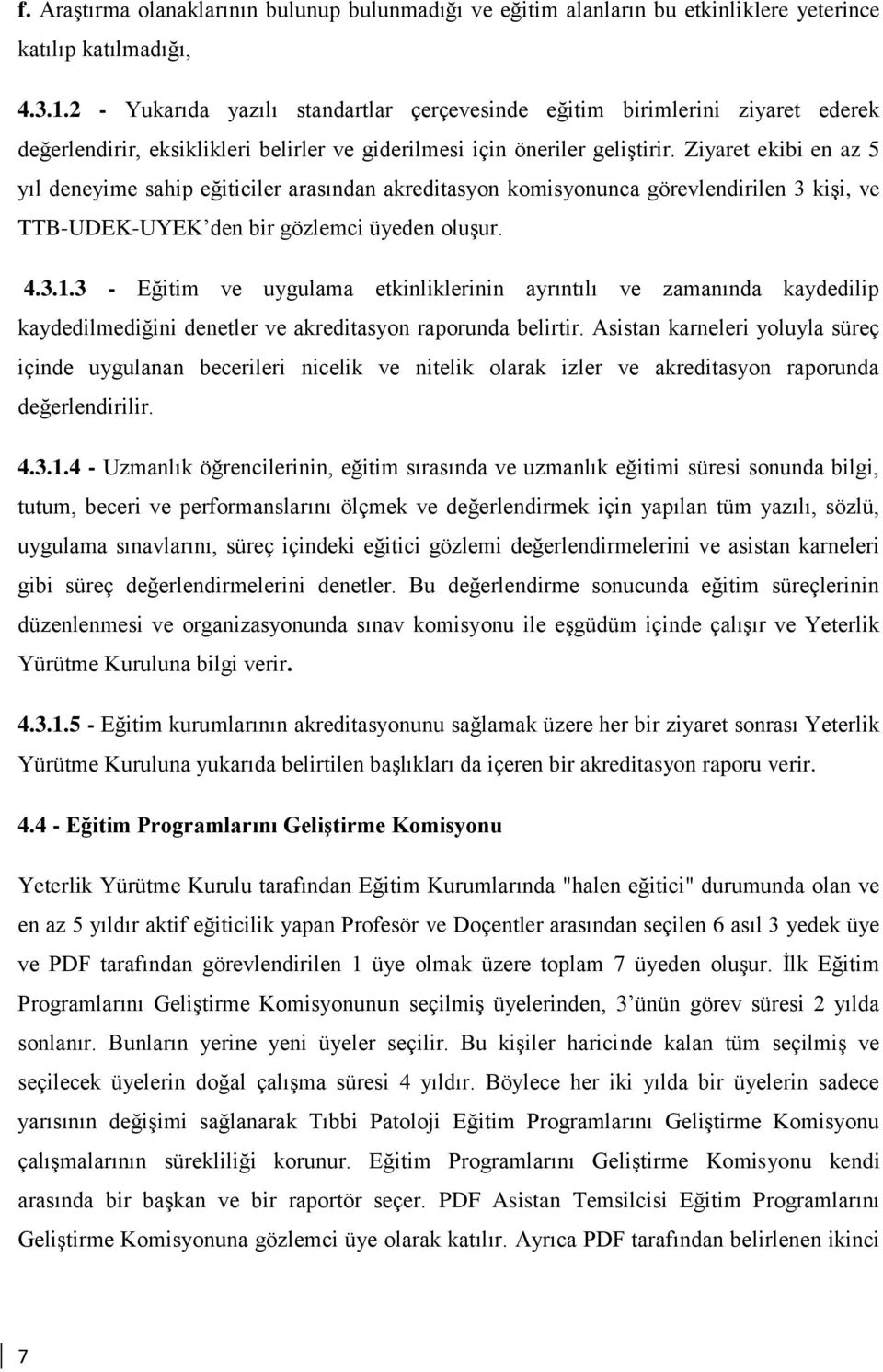 Ziyaret ekibi en az 5 yıl deneyime sahip eğiticiler arasından akreditasyon komisyonunca görevlendirilen 3 kişi, ve TTB-UDEK-UYEK den bir gözlemci üyeden oluşur. 4.3.1.