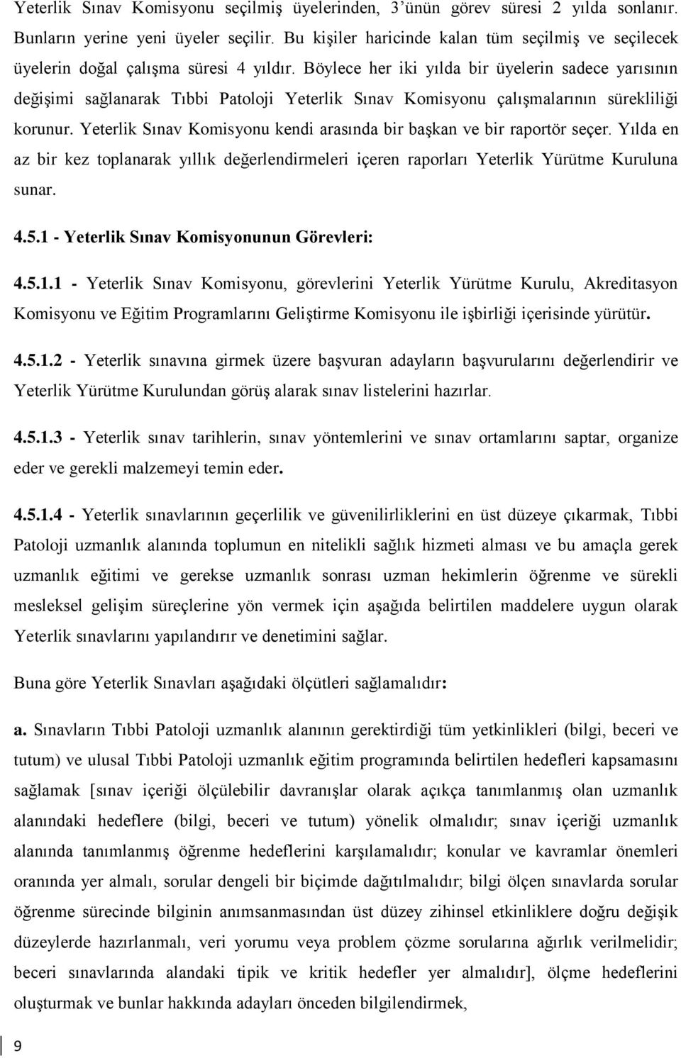 Böylece her iki yılda bir üyelerin sadece yarısının değişimi sağlanarak Tıbbi Patoloji Yeterlik Sınav Komisyonu çalışmalarının sürekliliği korunur.